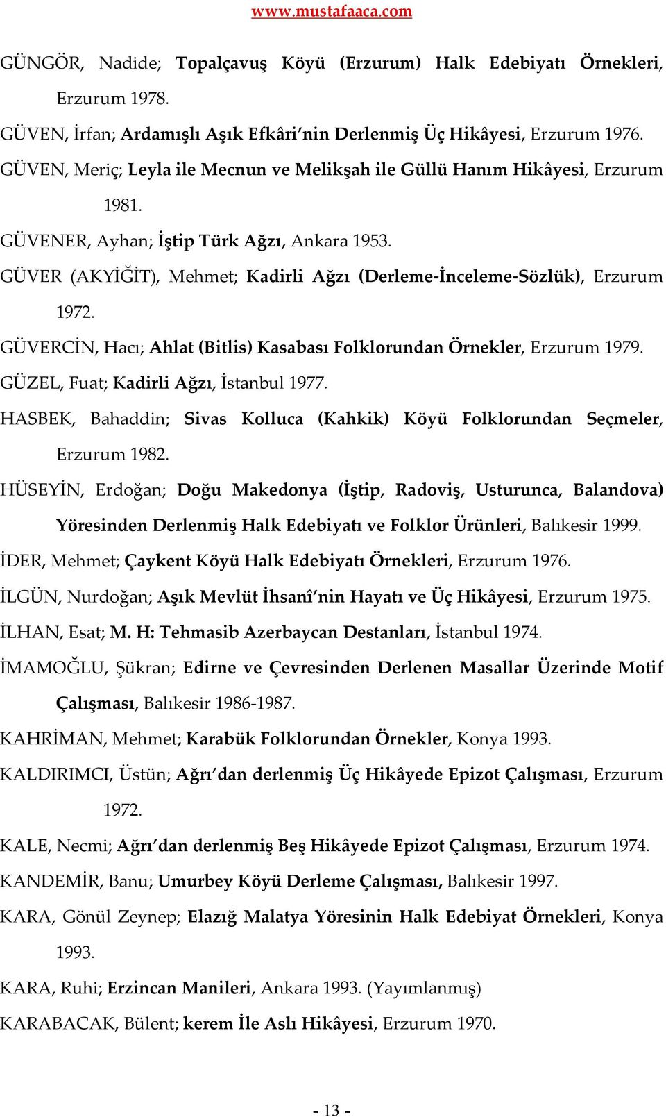 GÜVER (AKYİĞİT), Mehmet; Kadirli Ağzı (Derleme-İnceleme-Sözlük), Erzurum 1972. GÜVERCİN, Hacı; Ahlat (Bitlis) Kasabası Folklorundan Örnekler, Erzurum 1979. GÜZEL, Fuat; Kadirli Ağzı, İstanbul 1977.