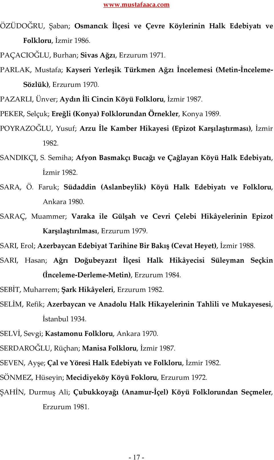 PEKER, Selçuk; Ereğli (Konya) Folklorundan Örnekler, Konya 1989. POYRAZOĞLU, Yusuf; Arzu İle Kamber Hikayesi (Epizot Karşılaştırması), İzmir 1982. SANDIKÇI, S.