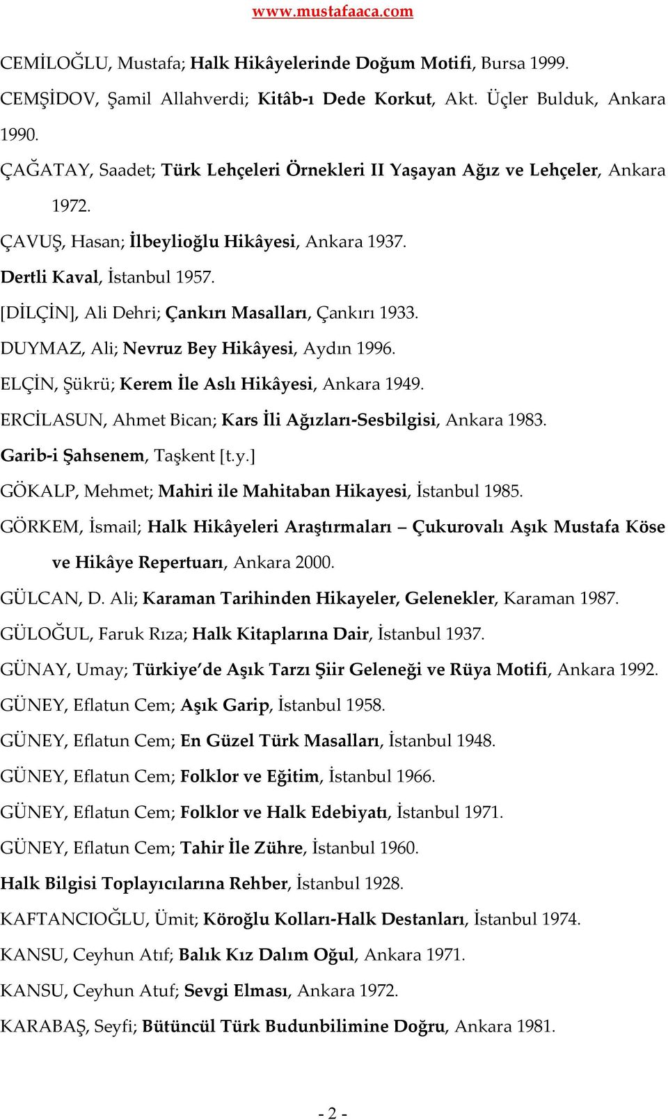 [DİLÇİN], Ali Dehri; Çankırı Masalları, Çankırı 1933. DUYMAZ, Ali; Nevruz Bey Hikâyesi, Aydın 1996. ELÇİN, Şükrü; Kerem İle Aslı Hikâyesi, Ankara 1949.