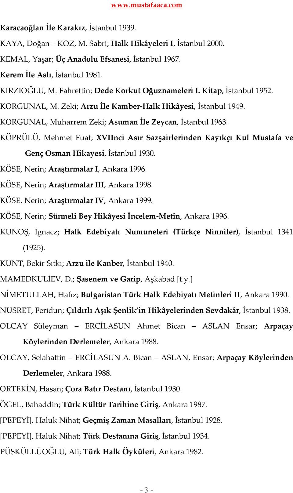 KÖPRÜLÜ, Mehmet Fuat; XVIInci Asır Sazşairlerinden Kayıkçı Kul Mustafa ve Genç Osman Hikayesi, İstanbul 1930. KÖSE, Nerin; Araştırmalar I, Ankara 1996. KÖSE, Nerin; Araştırmalar III, Ankara 1998.