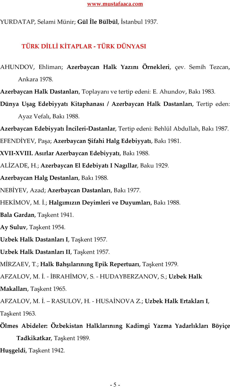 Azerbaycan Edebiyyatı İncileri-Dastanlar, Tertip edeni: Behlül Abdullah, Bakı 1987. EFENDİYEV, Paşa; Azerbaycan Şifahi Halg Edebiyyatı, Bakı 1981. XVII-XVIII. Asırlar Azerbaycan Edebiyyatı, Bakı 1988.