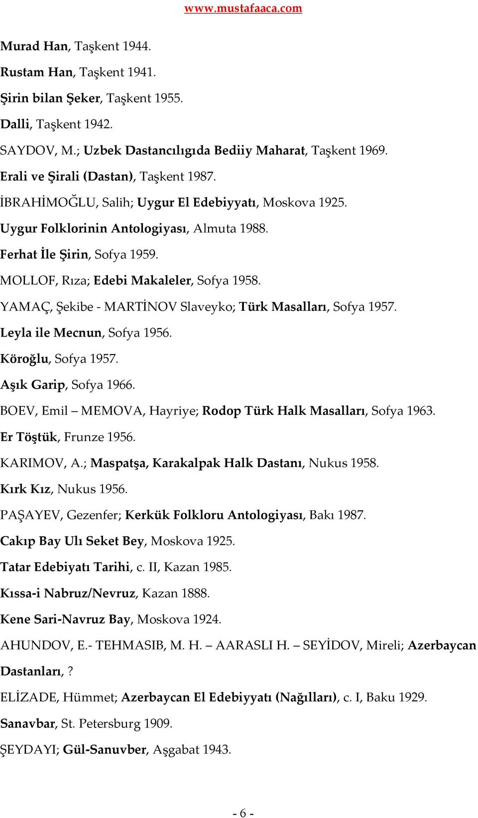 MOLLOF, Rıza; Edebi Makaleler, Sofya 1958. YAMAÇ, Şekibe - MARTİNOV Slaveyko; Türk Masalları, Sofya 1957. Leyla ile Mecnun, Sofya 1956. Köroğlu, Sofya 1957. Aşık Garip, Sofya 1966.