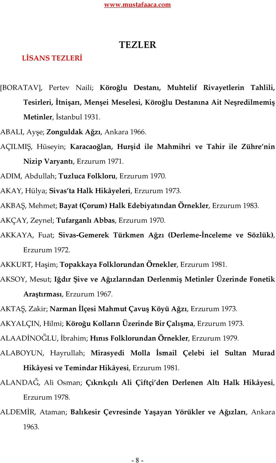 AKAY, Hülya; Sivas ta Halk Hikâyeleri, Erzurum 1973. AKBAŞ, Mehmet; Bayat (Çorum) Halk Edebiyatından Örnekler, Erzurum 1983. AKÇAY, Zeynel; Tufarganlı Abbas, Erzurum 1970.