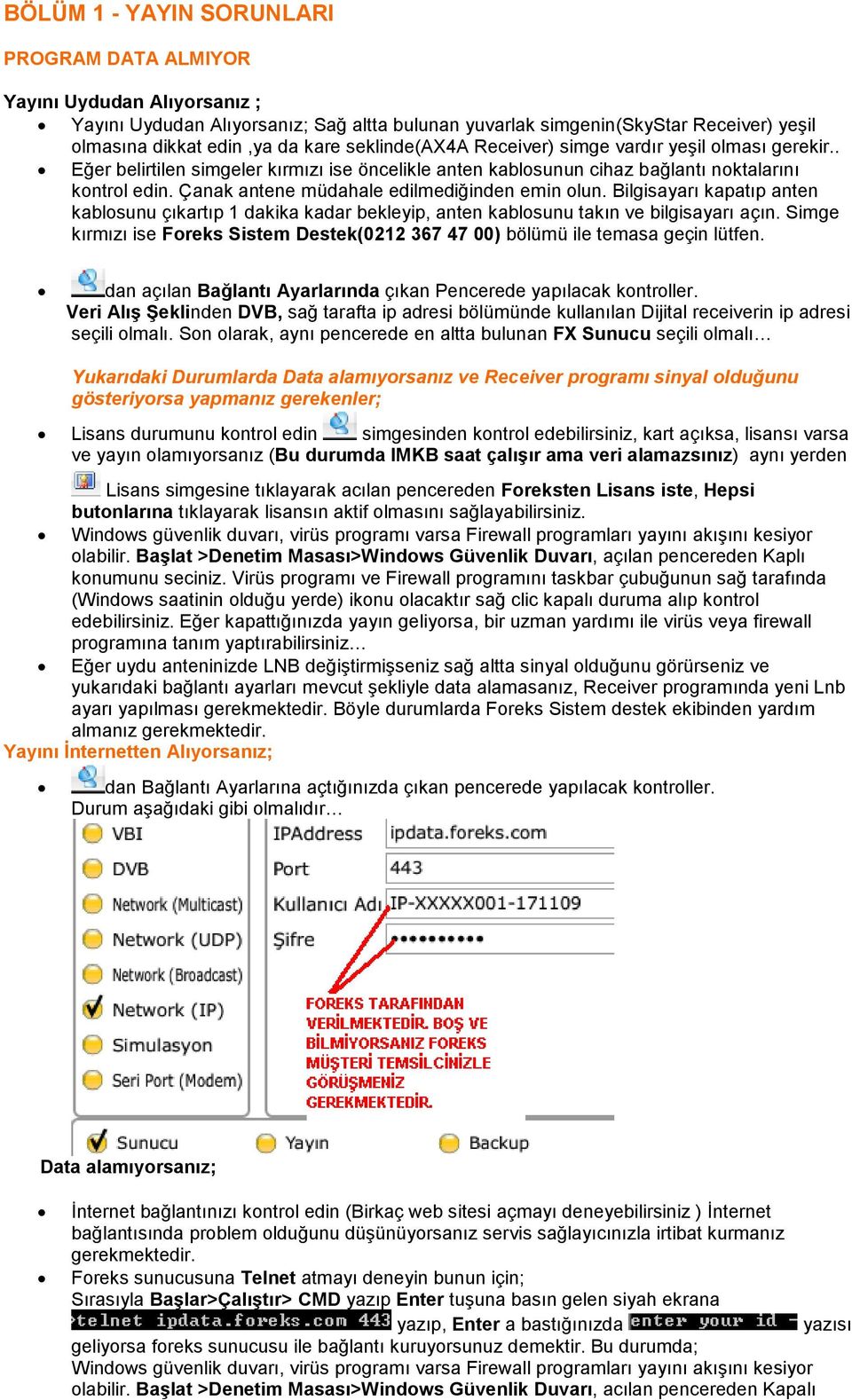 Çanak antene müdahale edilmediğinden emin olun. Bilgisayarı kapatıp anten kablosunu çıkartıp 1 dakika kadar bekleyip, anten kablosunu takın ve bilgisayarı açın.