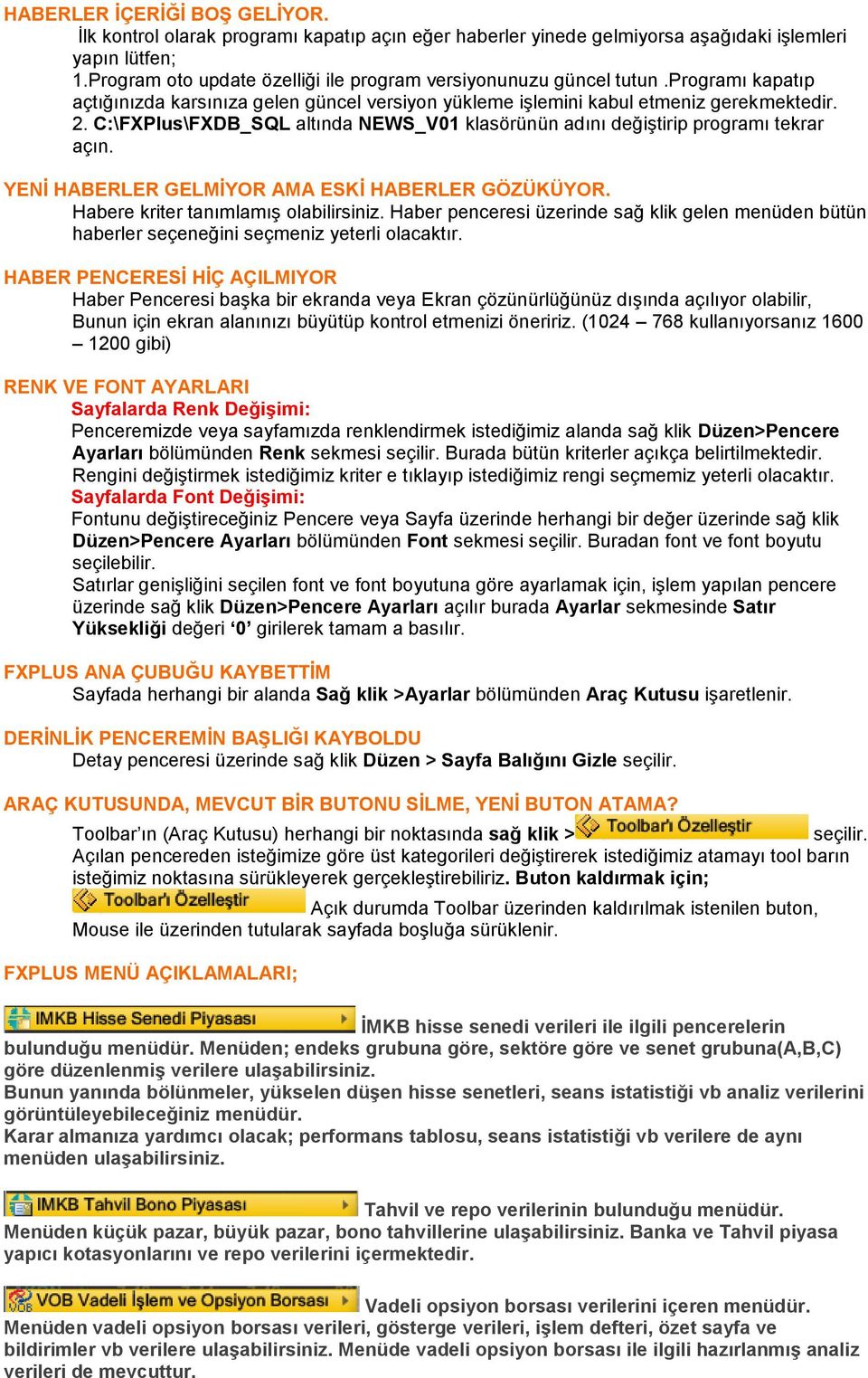 C:\FXPlus\FXDB_SQL altında NEWS_V01 klasörünün adını değiştirip programı tekrar açın. YENİ HABERLER GELMİYOR AMA ESKİ HABERLER GÖZÜKÜYOR. Habere kriter tanımlamış olabilirsiniz.