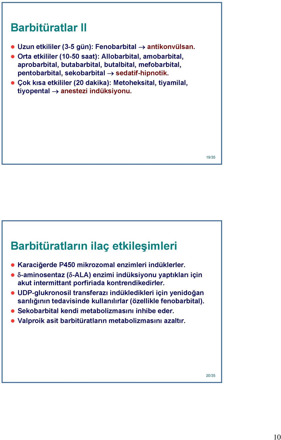 Çok kısa etkililer (20 dakika): Metoheksital, tiyamilal, tiyopental anestezi indüksiyonu. 19 19/35 Barbitüratların ilaç etkileşimleri Karaciğerde P450 mikrozomal enzimleri indüklerler.