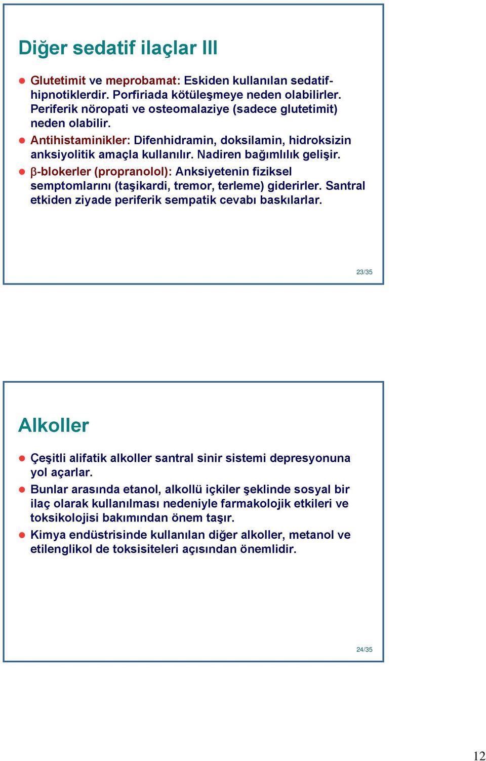 β-blokerler (propranolol): Anksiyetenin fiziksel semptomlarını (taşikardi, tremor, terleme) giderirler. Santral etkiden ziyade periferik sempatik cevabı baskılarlar.