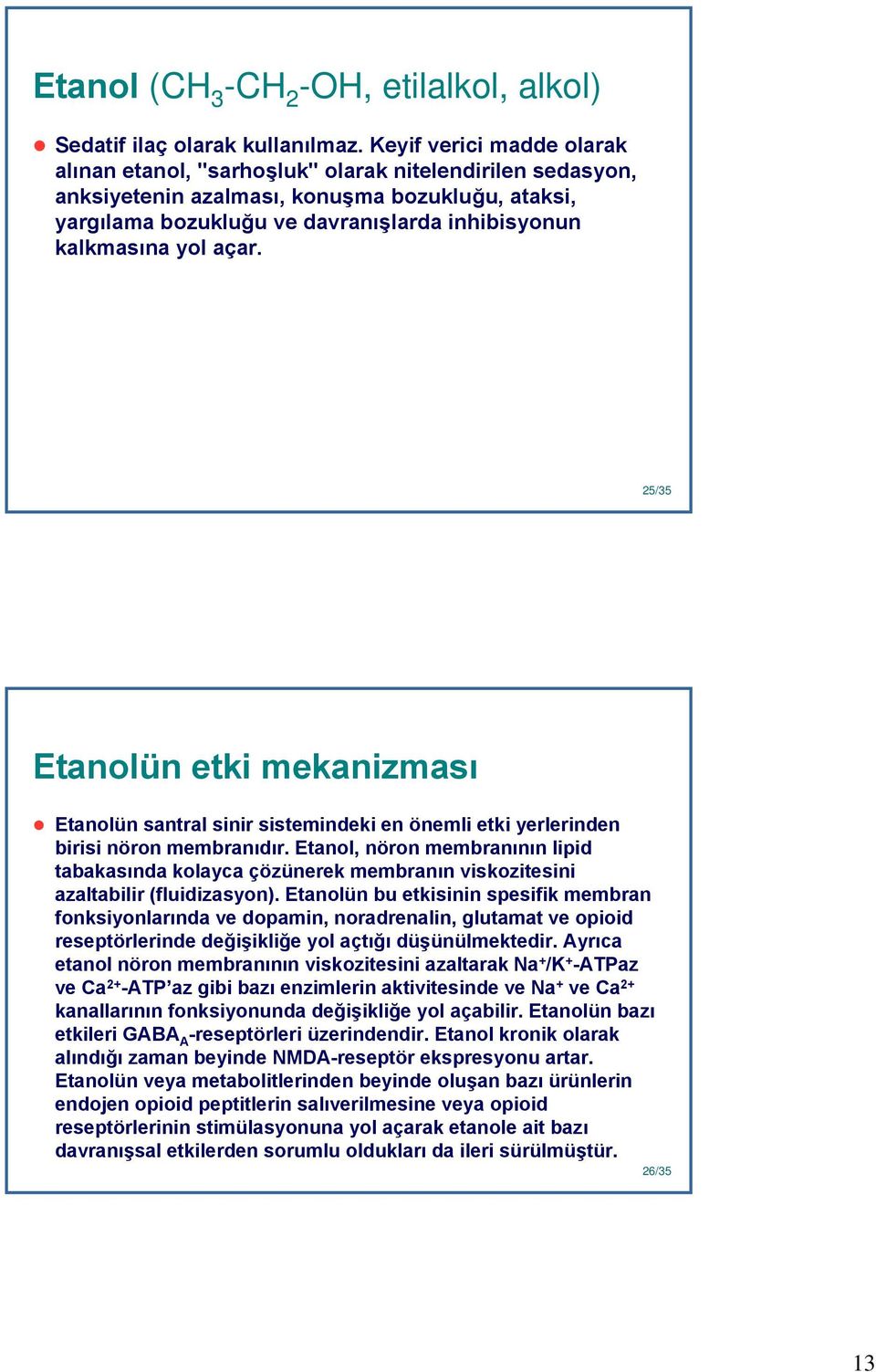 açar. 25 25/35 26 Etanolün etki mekanizması Etanolün santral sinir sistemindeki en önemli etki yerlerinden birisi nöron membranıdır.