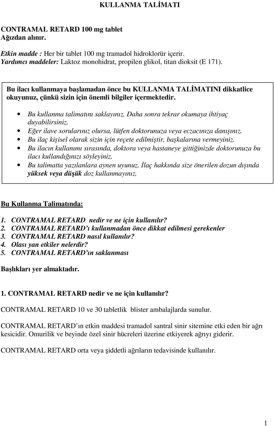 Bu ilacı kullanmaya başlamadan önce bu KULLANMA TALİMATINI dikkatlice okuyunuz, çünkü sizin için önemli bilgiler içermektedir. Bu kullanma talimatını saklayınız.