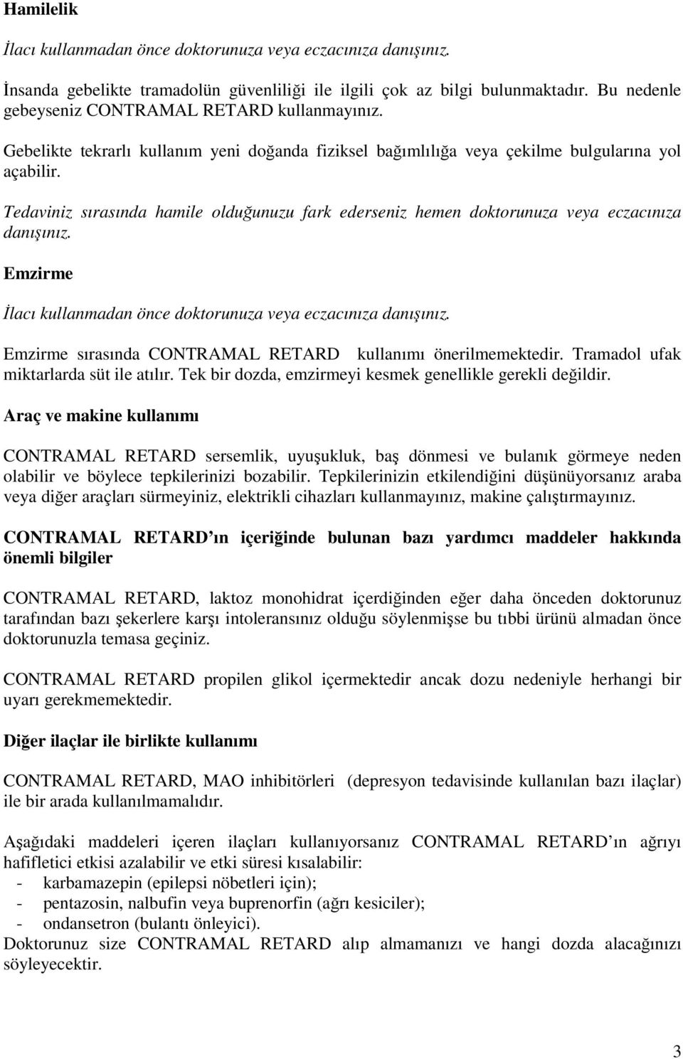 Tedaviniz sırasında hamile olduğunuzu fark ederseniz hemen doktorunuza veya eczacınıza danışınız. Emzirme İlacı kullanmadan önce doktorunuza veya eczacınıza danışınız.