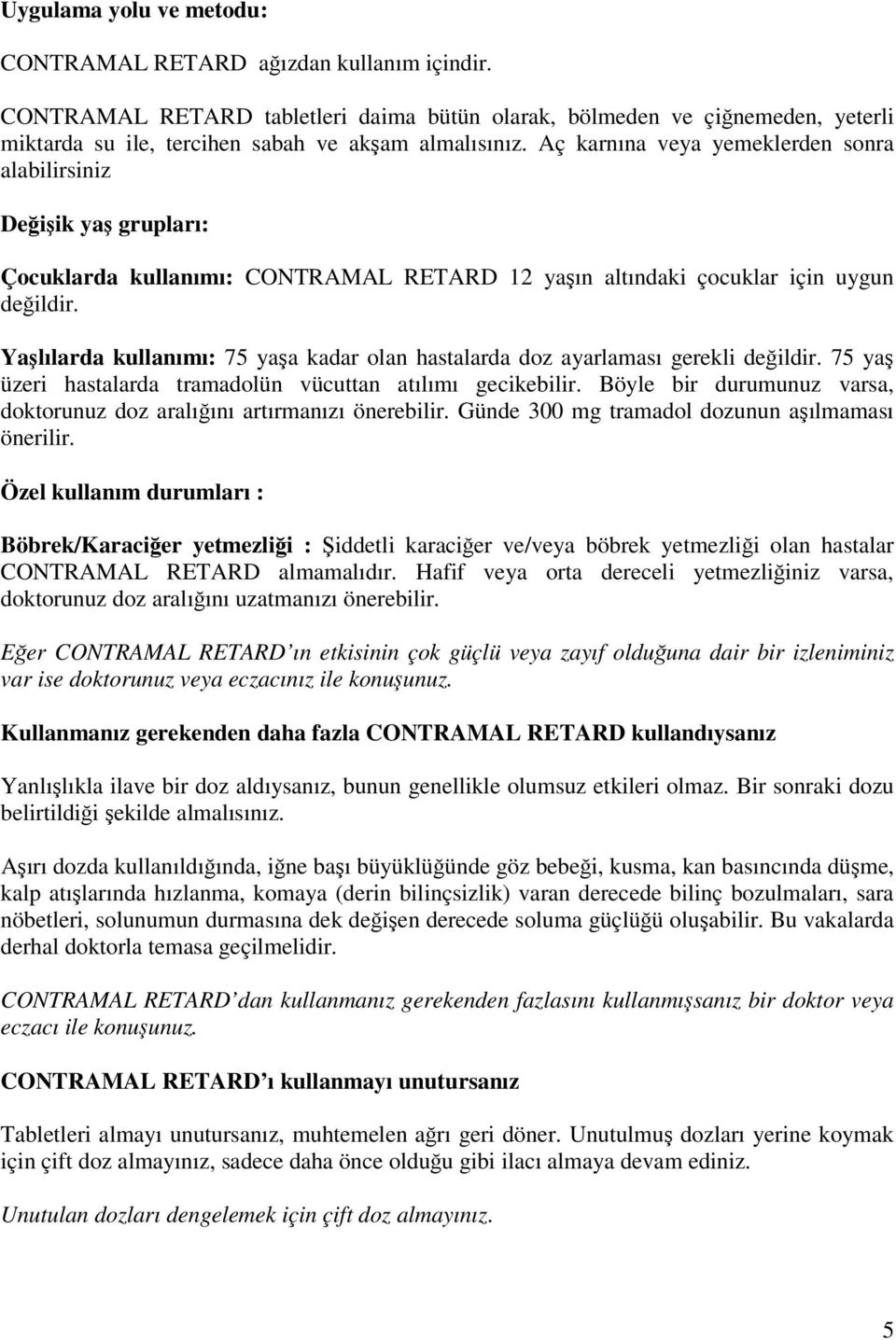 Aç karnına veya yemeklerden sonra alabilirsiniz Değişik yaş grupları: Çocuklarda kullanımı: CONTRAMAL RETARD 12 yaşın altındaki çocuklar için uygun değildir.