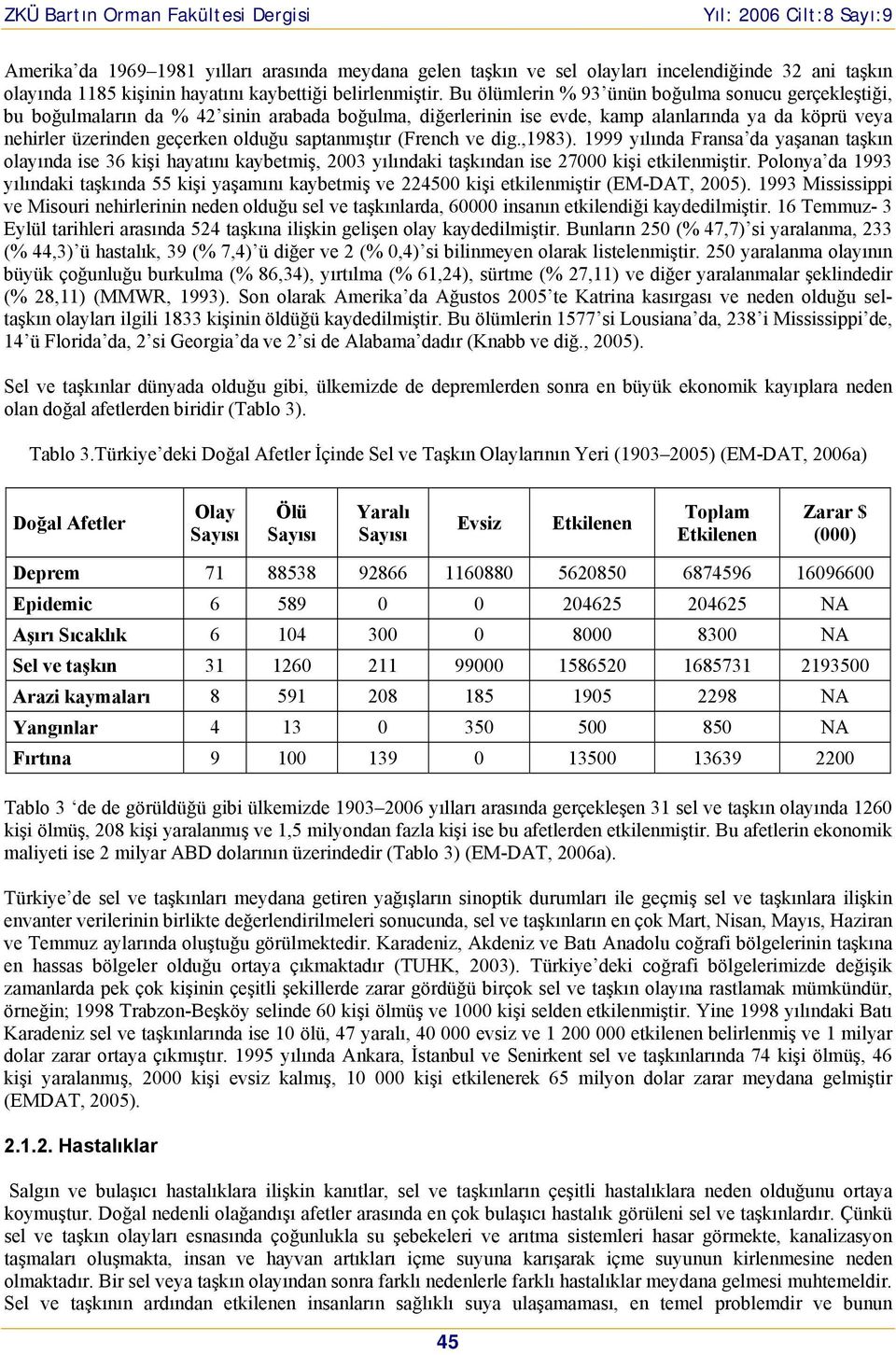 (French ve dig.,1983). 1999 yılında Fransa da yaşanan taşkın layında ise 36 kişi hayatını kaybetmiş, 2003 yılındaki taşkından ise 27000 kişi etkilenmiştir.