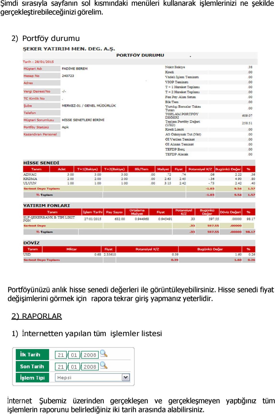 Hisse senedi fiyat değişimlerini görmek için rapora tekrar giriş yapmanız yeterlidir.