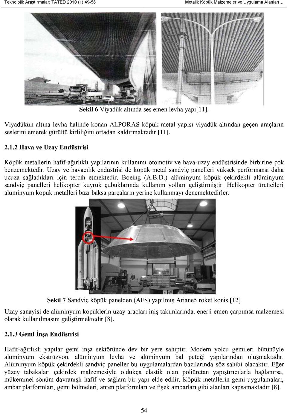 ]. 2.1.2 Hava ve Uzay Endüstrisi Köpük metallerin hafif-ağırlıklı yapılarının kullanımı otomotiv ve hava-uzay endüstrisinde birbirine çok benzemektedir.