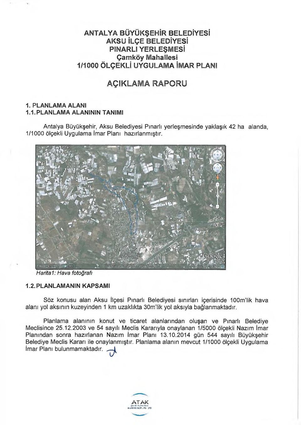 Harital: Hava fotoğrafı 1.2. PLANLAMANIN KAPSAMI Söz konusu alan Aksu İlçesi Pınarlı Belediyesi sınırları içerisinde 100m lik hava alanı yo! aksının kuzeyinden 1 km uzaklıkta 30m!