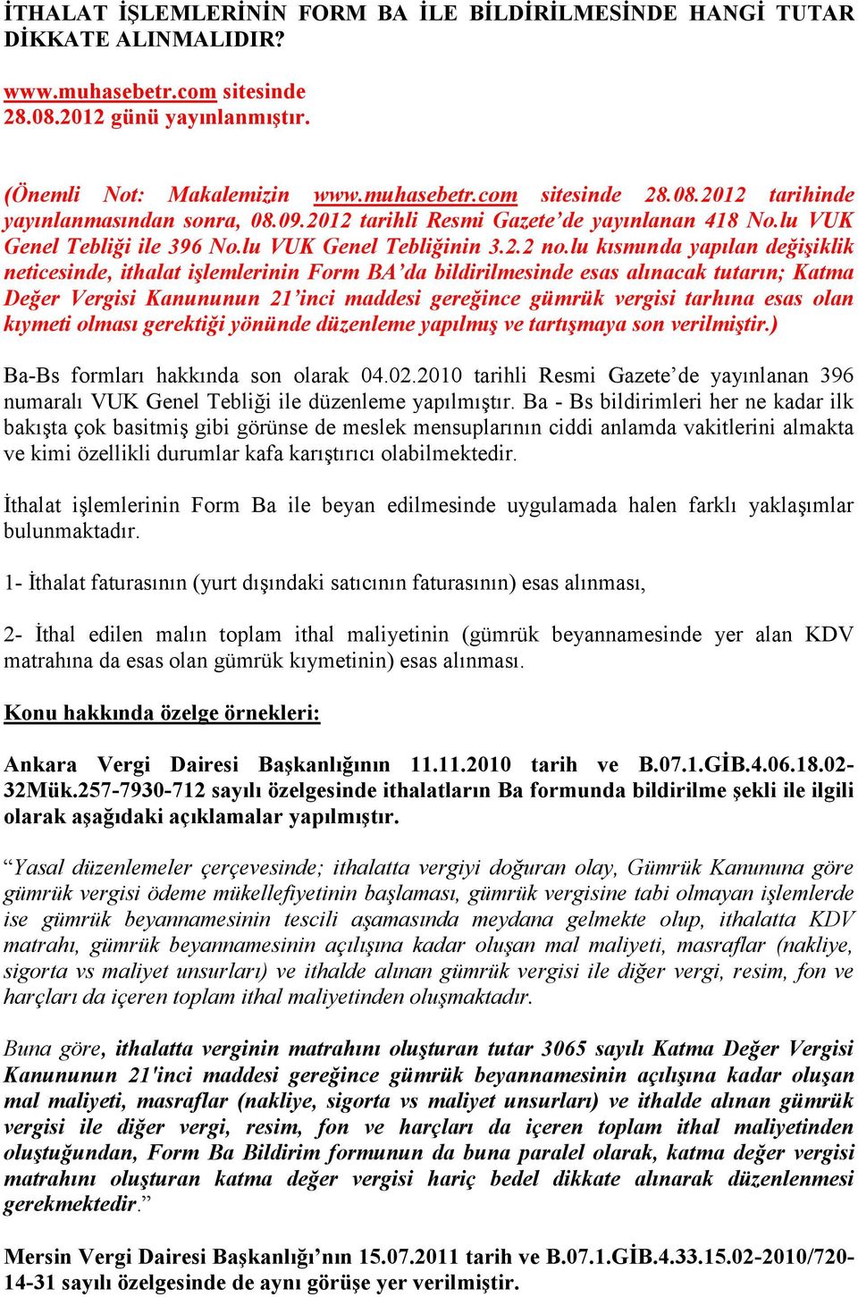 lu kısmında yapılan değişiklik neticesinde, ithalat işlemlerinin Form BA da bildirilmesinde esas alınacak tutarın; Katma Değer Vergisi Kanununun 21 inci maddesi gereğince gümrük vergisi tarhına esas