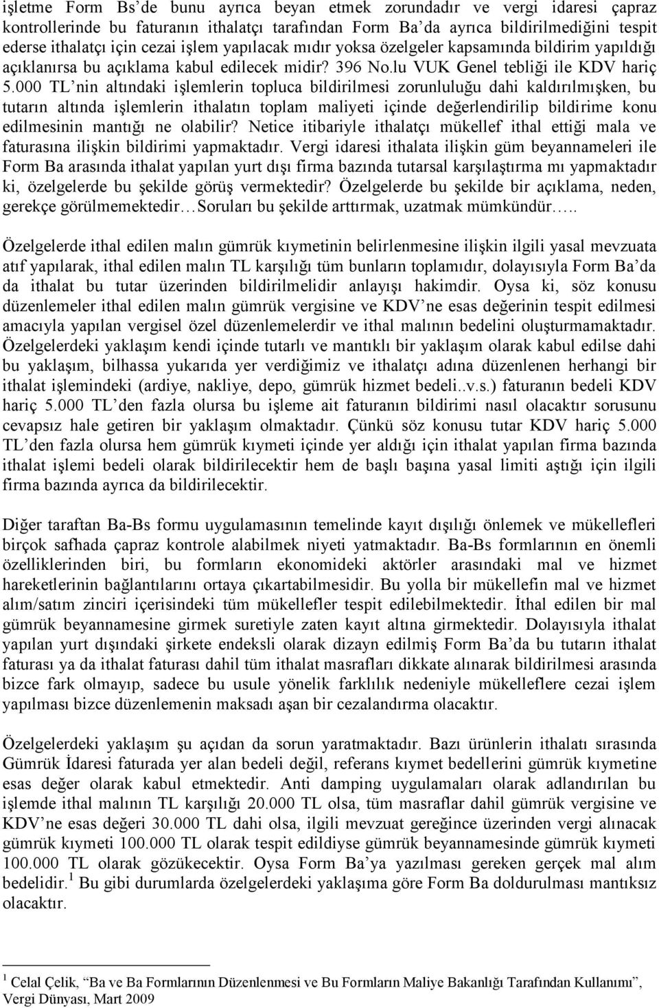 000 TL nin altındaki işlemlerin topluca bildirilmesi zorunluluğu dahi kaldırılmışken, bu tutarın altında işlemlerin ithalatın toplam maliyeti içinde değerlendirilip bildirime konu edilmesinin mantığı