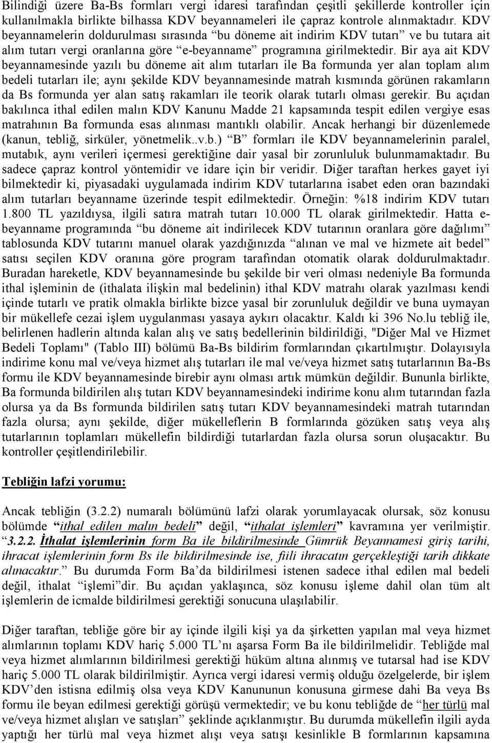 Bir aya ait KDV beyannamesinde yazılı bu döneme ait alım tutarları ile Ba formunda yer alan toplam alım bedeli tutarları ile; aynı şekilde KDV beyannamesinde matrah kısmında görünen rakamların da Bs