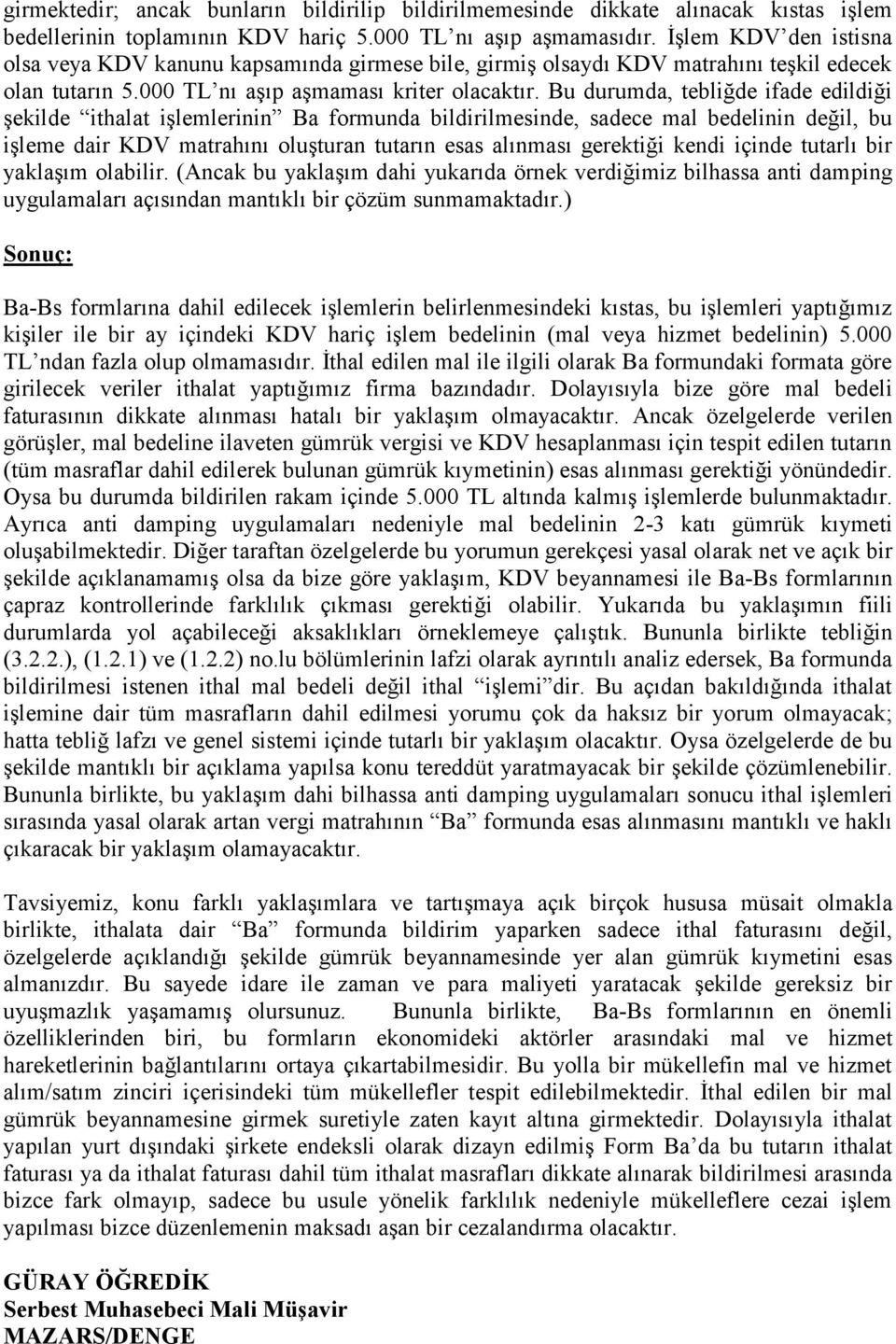 Bu durumda, tebliğde ifade edildiği şekilde ithalat işlemlerinin Ba formunda bildirilmesinde, sadece mal bedelinin değil, bu işleme dair KDV matrahını oluşturan tutarın esas alınması gerektiği kendi