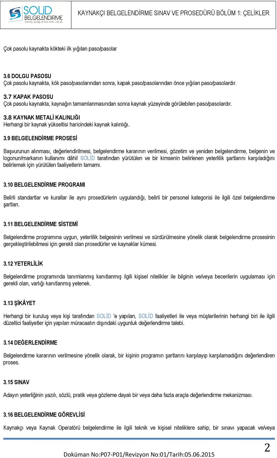 9 BELGELENDİRME PROSESİ Başvurunun alınması, değerlendirilmesi, belgelendirme kararının verilmesi, gözetim ve yeniden belgelendirme, belgenin ve logonun/markanın kullanımı dâhil SOLİD tarafından