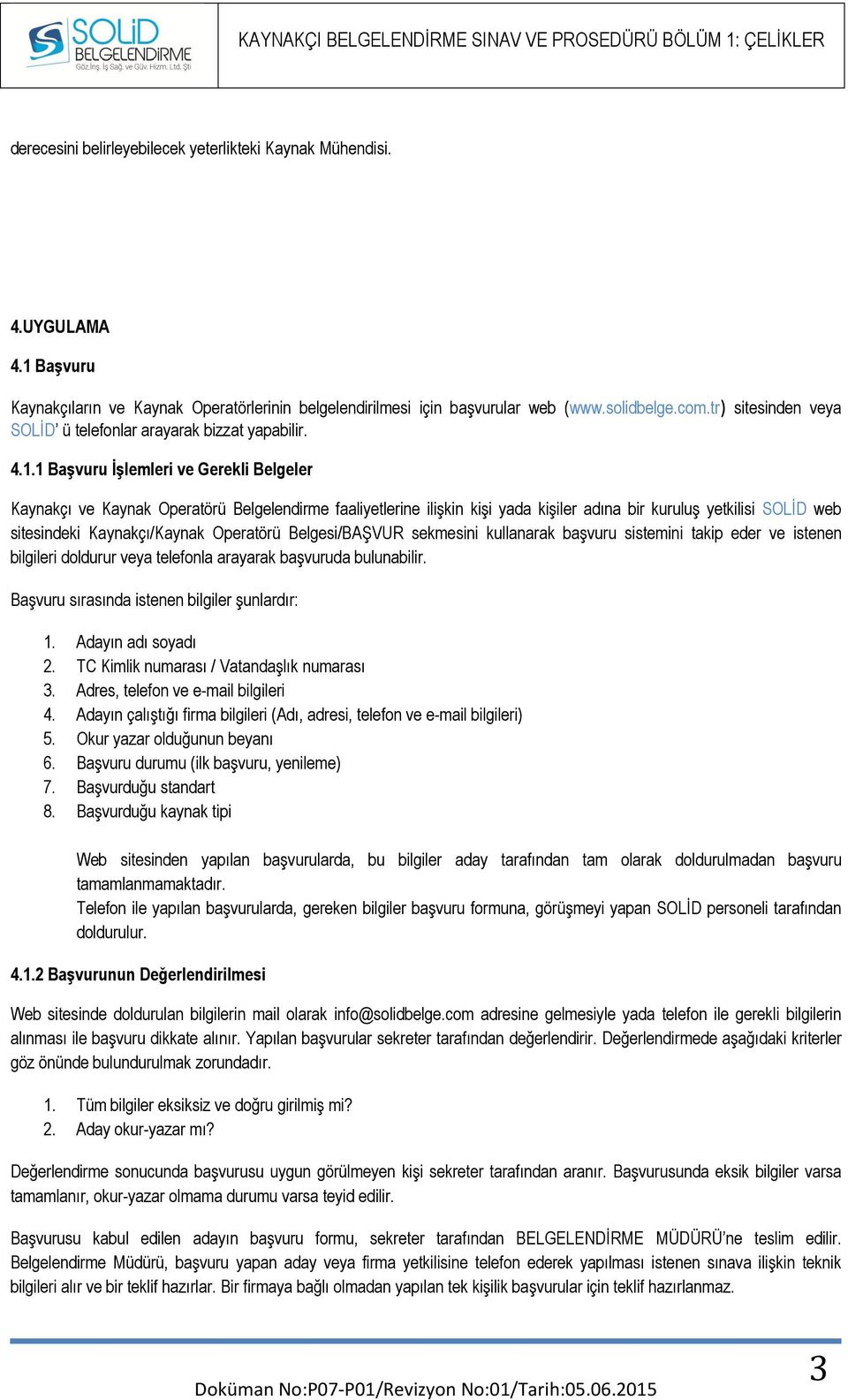 1 Başvuru İşlemleri ve Gerekli Belgeler Kaynakçı ve Kaynak Operatörü Belgelendirme faaliyetlerine ilişkin kişi yada kişiler adına bir kuruluş yetkilisi SOLİD web sitesindeki Kaynakçı/Kaynak Operatörü