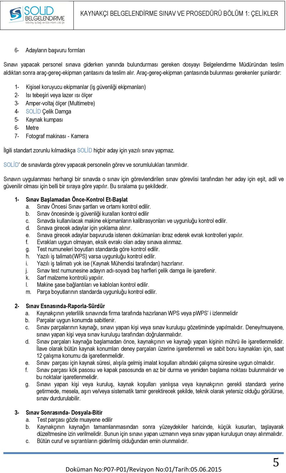SOLİD Çelik Damga 5- Kaynak kumpası 6- Metre 7- Fotograf makinası - Kamera İlgili standart zorunlu kılmadıkça SOLİD hiçbir aday için yazılı sınav yapmaz.