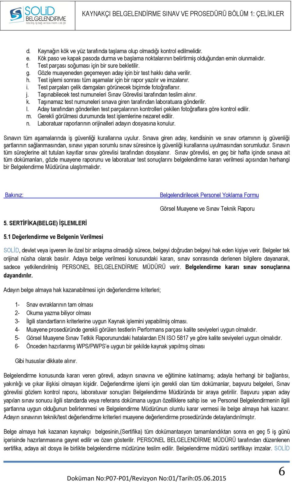 j. Taşınabilecek test numuneleri Sınav Görevlisi tarafından teslim alınır. k. Taşınamaz test numuneleri sınava giren tarafından la