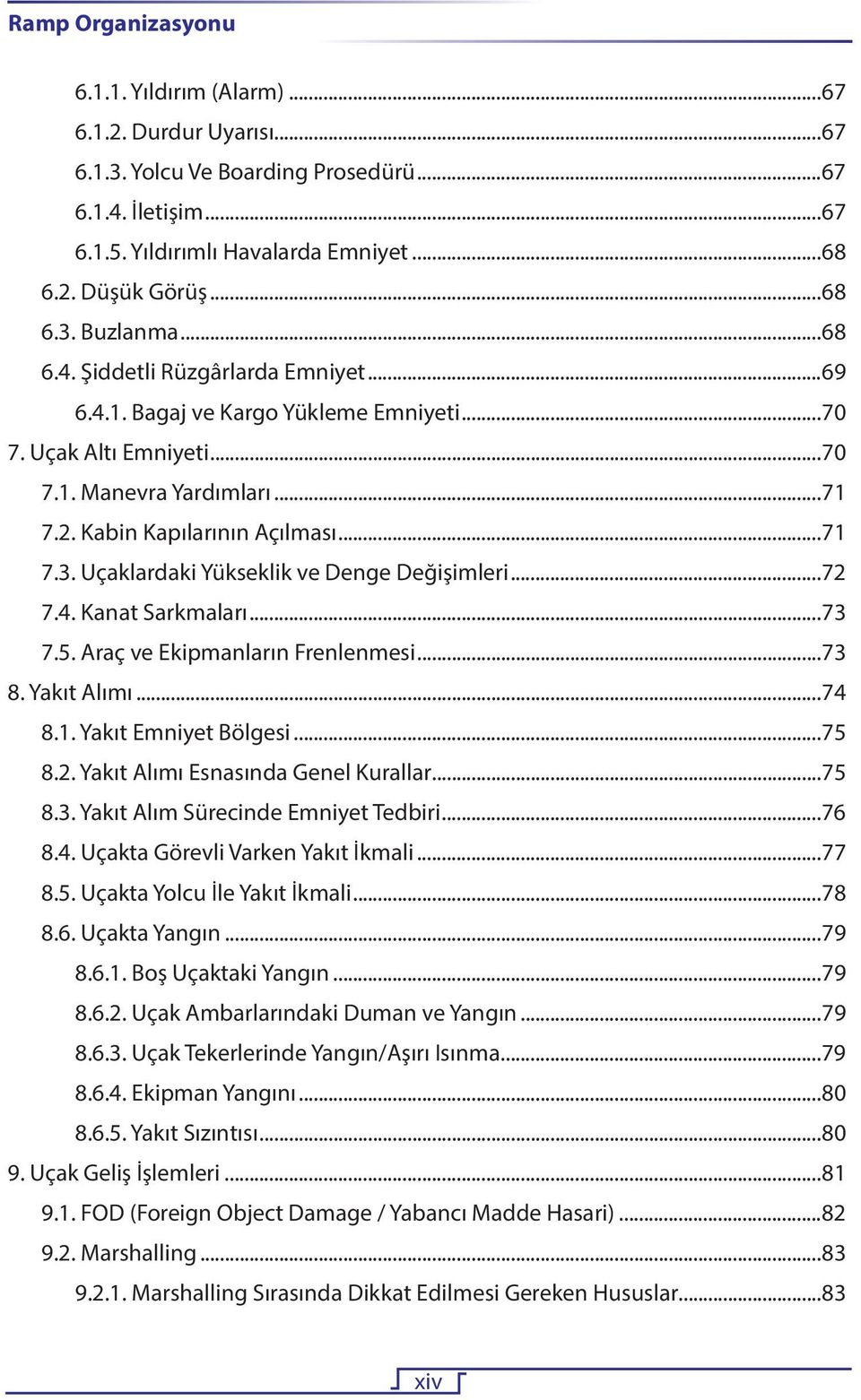 ..73 7.5. Araç ve Ekipmanların Frenlenmesi...73 8. Yakıt Alımı...74 8.1. Yakıt Emniyet Bölgesi...75 8.2. Yakıt Alımı Esnasında Genel Kurallar...75 8.3. Yakıt Alım Sürecinde Emniyet Tedbiri...76 8.4. Uçakta Görevli Varken Yakıt İkmali.