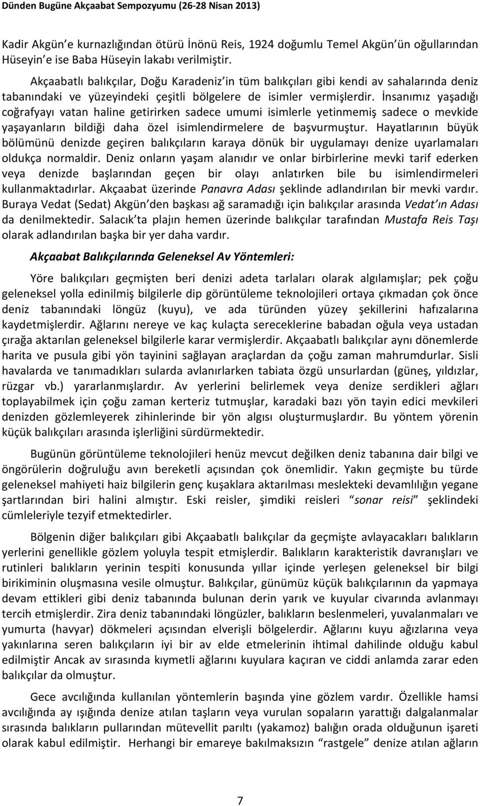 İnsanımız yaşadığı coğrafyayı vatan haline getirirken sadece umumi isimlerle yetinmemiş sadece o mevkide yaşayanların bildiği daha özel isimlendirmelere de başvurmuştur.