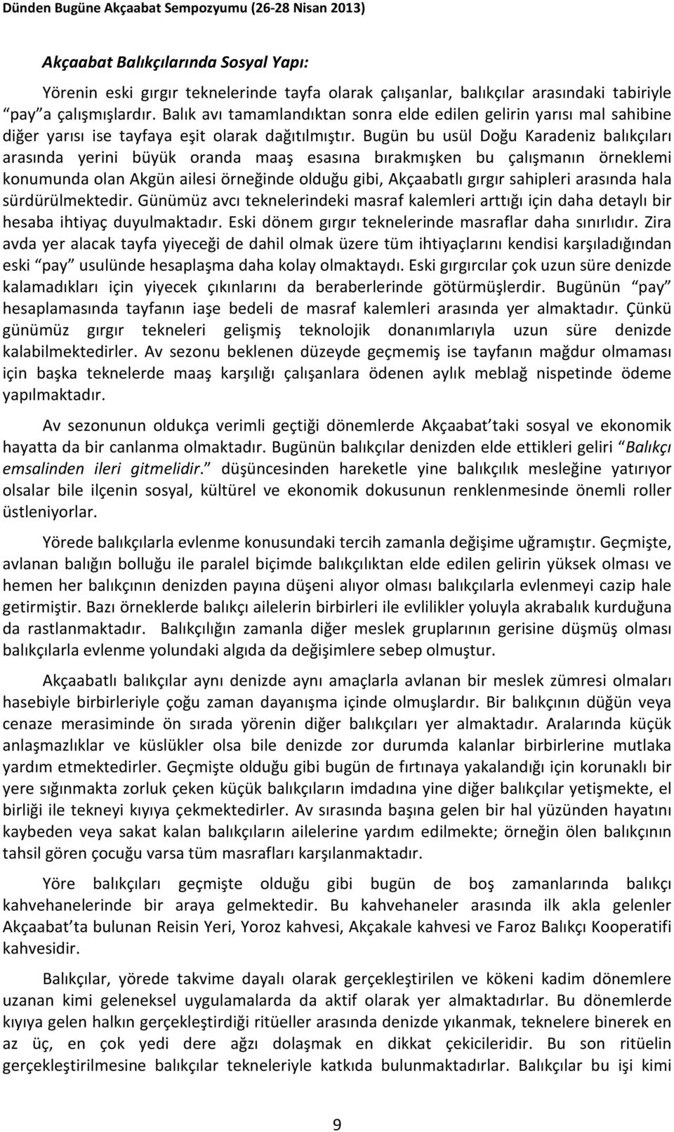 Bugün bu usül Doğu Karadeniz balıkçıları arasında yerini büyük oranda maaş esasına bırakmışken bu çalışmanın örneklemi konumunda olan Akgün ailesi örneğinde olduğu gibi, Akçaabatlı gırgır sahipleri