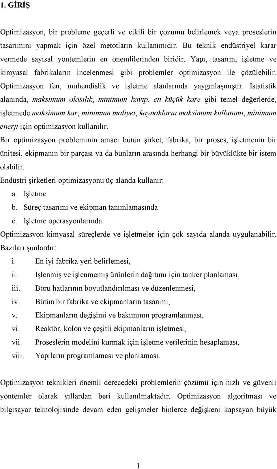 Optimizasyon fen, mühendislik ve işletme alanlarında yaygınlaşmıştır.