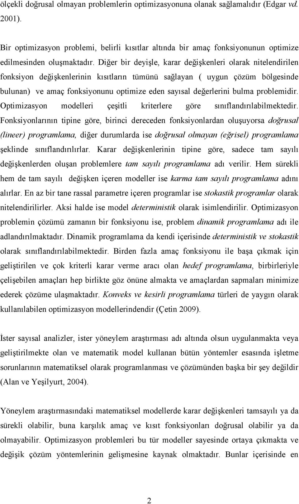 Diğer bir deyişle, karar değişkenleri olarak nitelendirilen fonksiyon değişkenlerinin kısıtların tümünü sağlayan ( uygun çözüm bölgesinde bulunan) ve amaç fonksiyonunu optimize eden sayısal