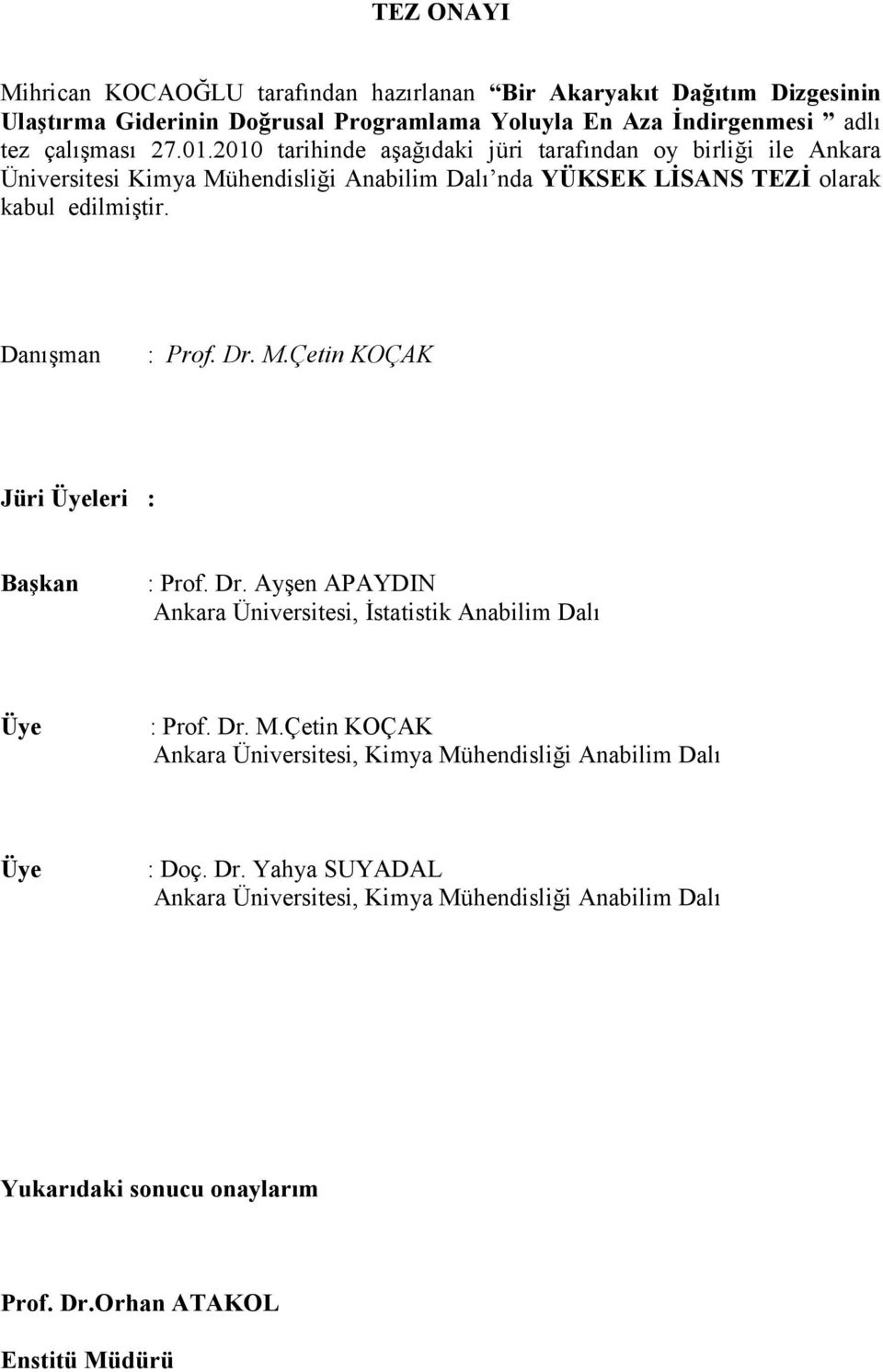 Danışman : Prof. Dr. M.Çetin KOÇAK Jüri Üyeleri : Başkan : Prof. Dr. Ayşen APAYDIN Ankara Üniversitesi, İstatistik Anabilim Dalı Üye : Prof. Dr. M.Çetin KOÇAK Ankara Üniversitesi, Kimya Mühendisliği Anabilim Dalı Üye : Doç.