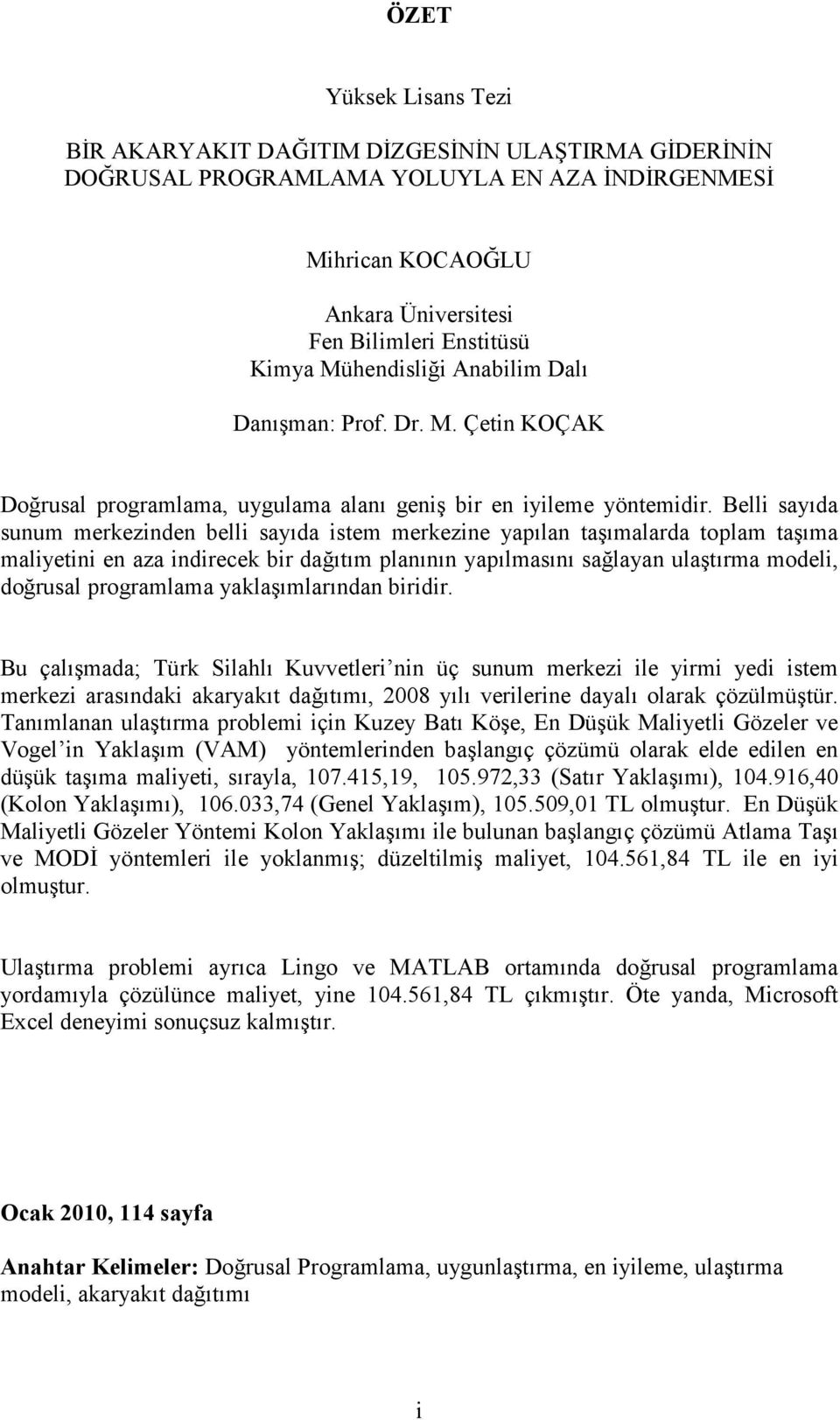 Belli sayıda sunum merkezinden belli sayıda istem merkezine yapılan taşımalarda toplam taşıma maliyetini en aza indirecek bir dağıtım planının yapılmasını sağlayan ulaştırma modeli, doğrusal