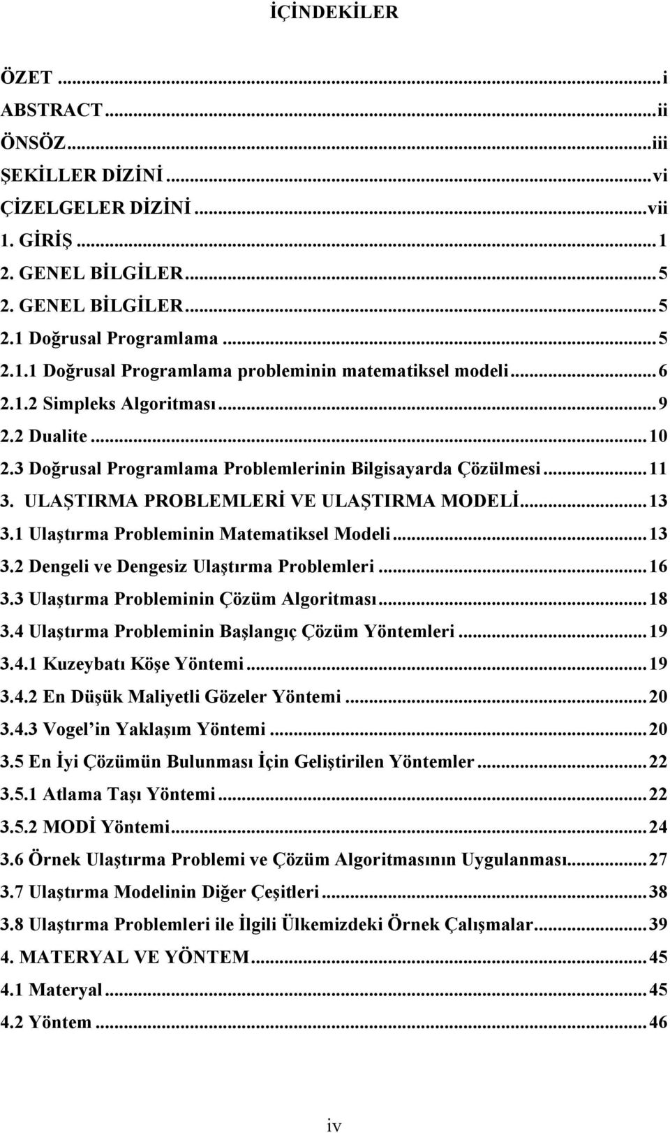 1 Ulaştırma Probleminin Matematiksel Modeli... 13 3.2 Dengeli ve Dengesiz Ulaştırma Problemleri... 16 3.3 Ulaştırma Probleminin Çözüm Algoritması... 18 3.