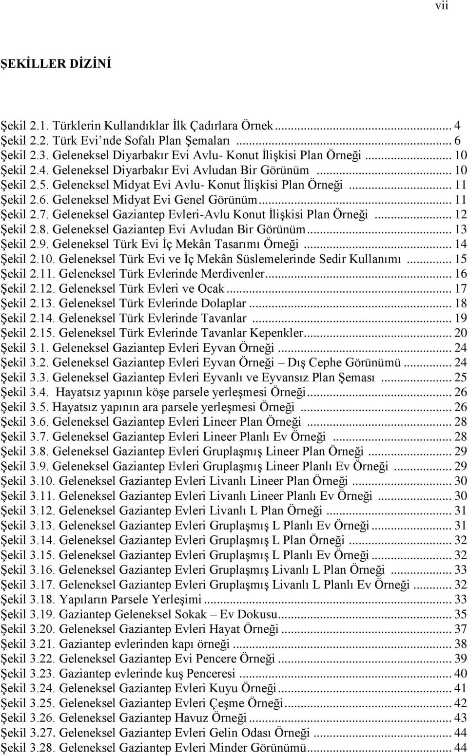 Geleneksel Gaziantep Evleri-Avlu Konut İlişkisi Plan Örneği... 12 Şekil 2.8. Geleneksel Gaziantep Evi Avludan Bir Görünüm... 13 Şekil 2.9. Geleneksel Türk Evi İç Mekân Tasarımı Örneği... 14 Şekil 2.