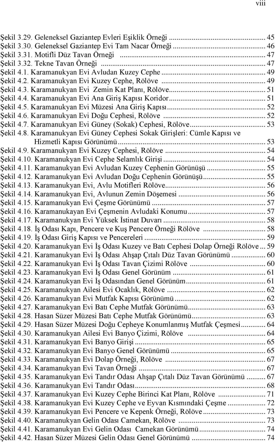 .. 51 Şekil 4.5. Karamanukyan Evi Müzesi Ana Giriş Kapısı... 52 Şekil 4.6. Karamanukyan Evi Doğu Cephesi, Rölöve... 52 Şekil 4.7. Karamanukyan Evi Güney (Sokak) Cephesi, Rölöve... 53 Şekil 4.8.