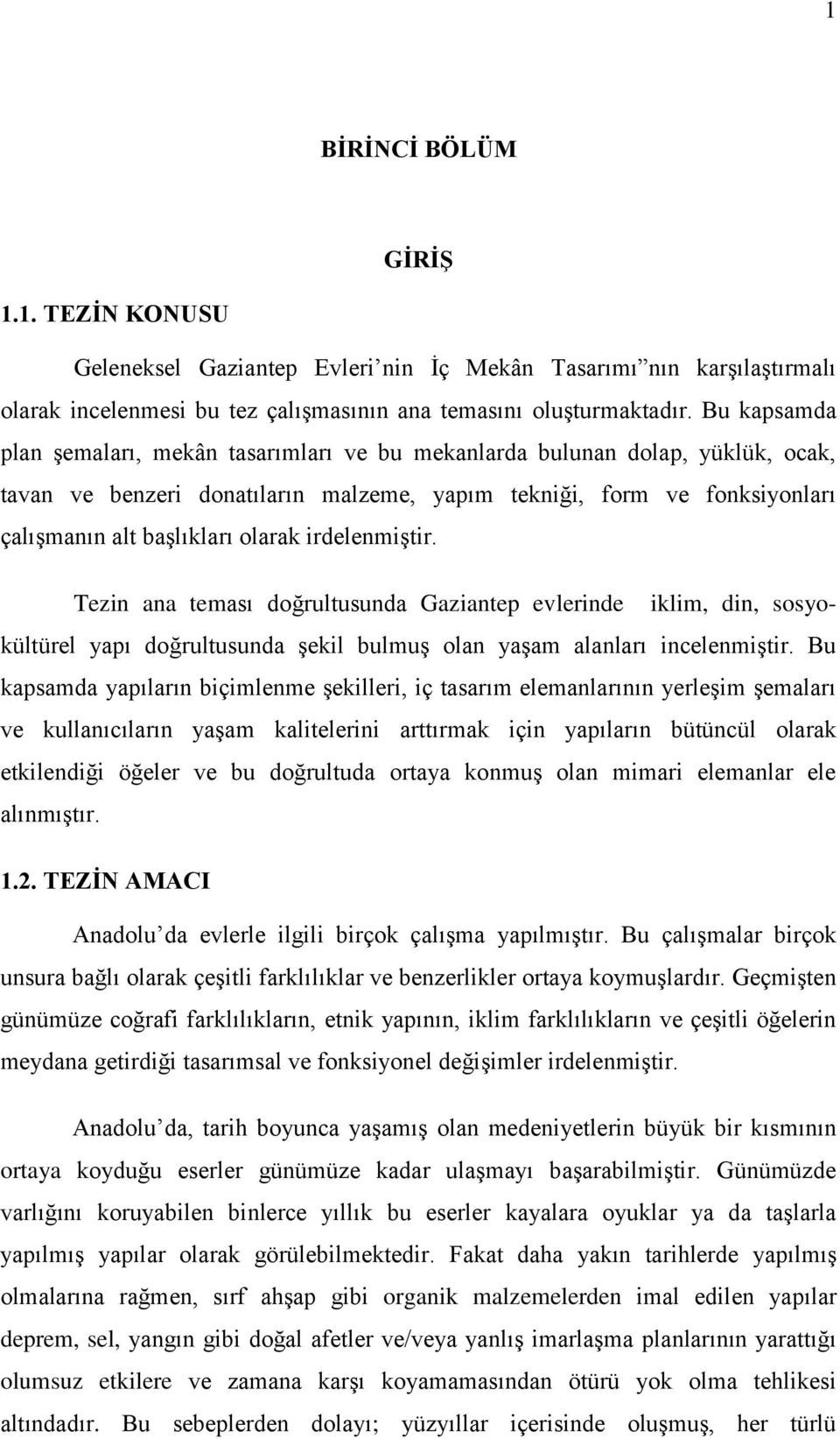 irdelenmiştir. Tezin ana teması doğrultusunda Gaziantep evlerinde iklim, din, sosyokültürel yapı doğrultusunda şekil bulmuş olan yaşam alanları incelenmiştir.