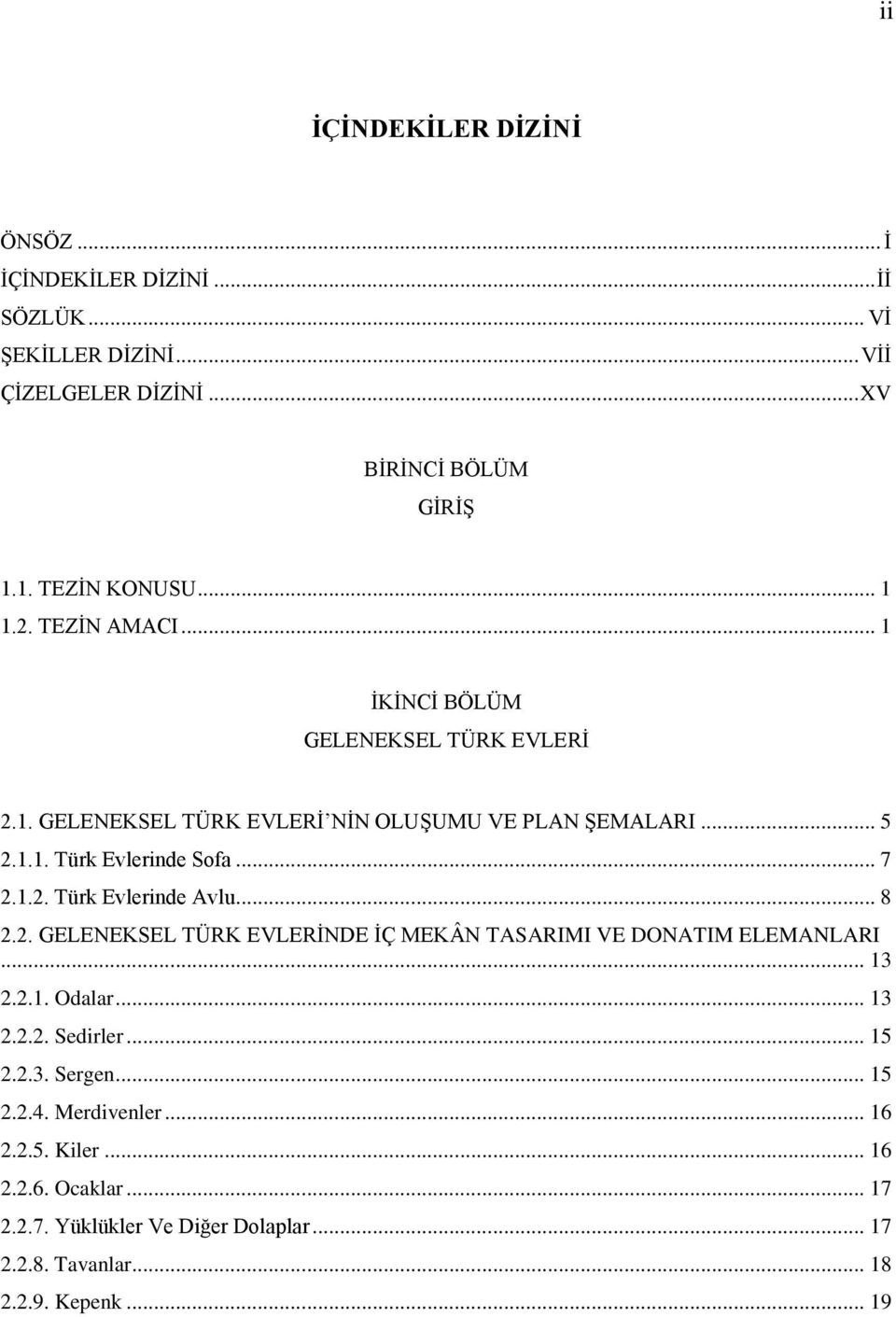 1.2. Türk Evlerinde Avlu... 8 2.2. GELENEKSEL TÜRK EVLERİNDE İÇ MEKÂN TASARIMI VE DONATIM ELEMANLARI... 13 2.2.1. Odalar... 13 2.2.2. Sedirler... 15 2.2.3. Sergen.