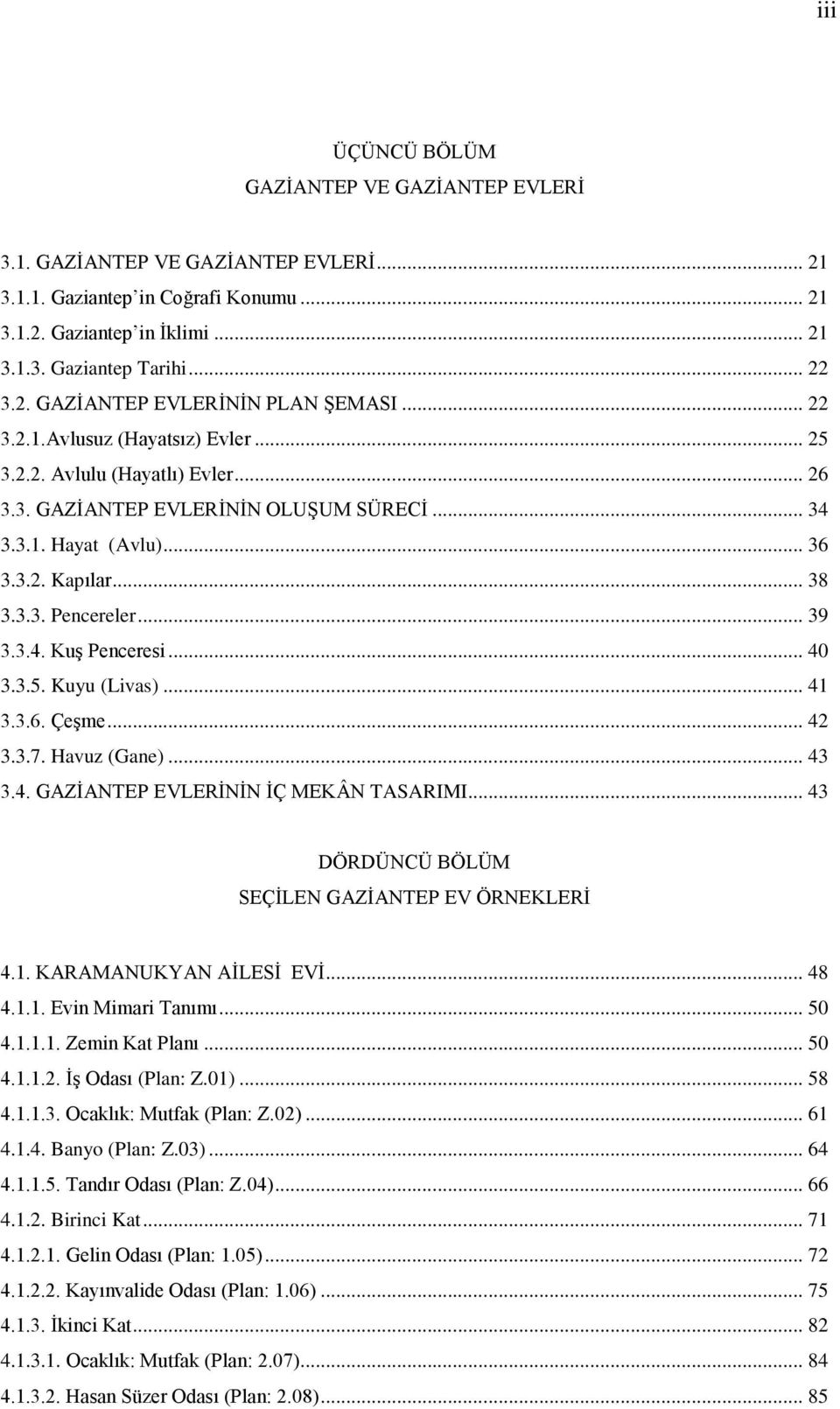 .. 40 3.3.5. Kuyu (Livas)... 41 3.3.6. Çeşme... 42 3.3.7. Havuz (Gane)... 43 3.4. GAZİANTEP EVLERİNİN İÇ MEKÂN TASARIMI... 43 DÖRDÜNCÜ BÖLÜM SEÇİLEN GAZİANTEP EV ÖRNEKLERİ 4.1. KARAMANUKYAN AİLESİ EVİ.