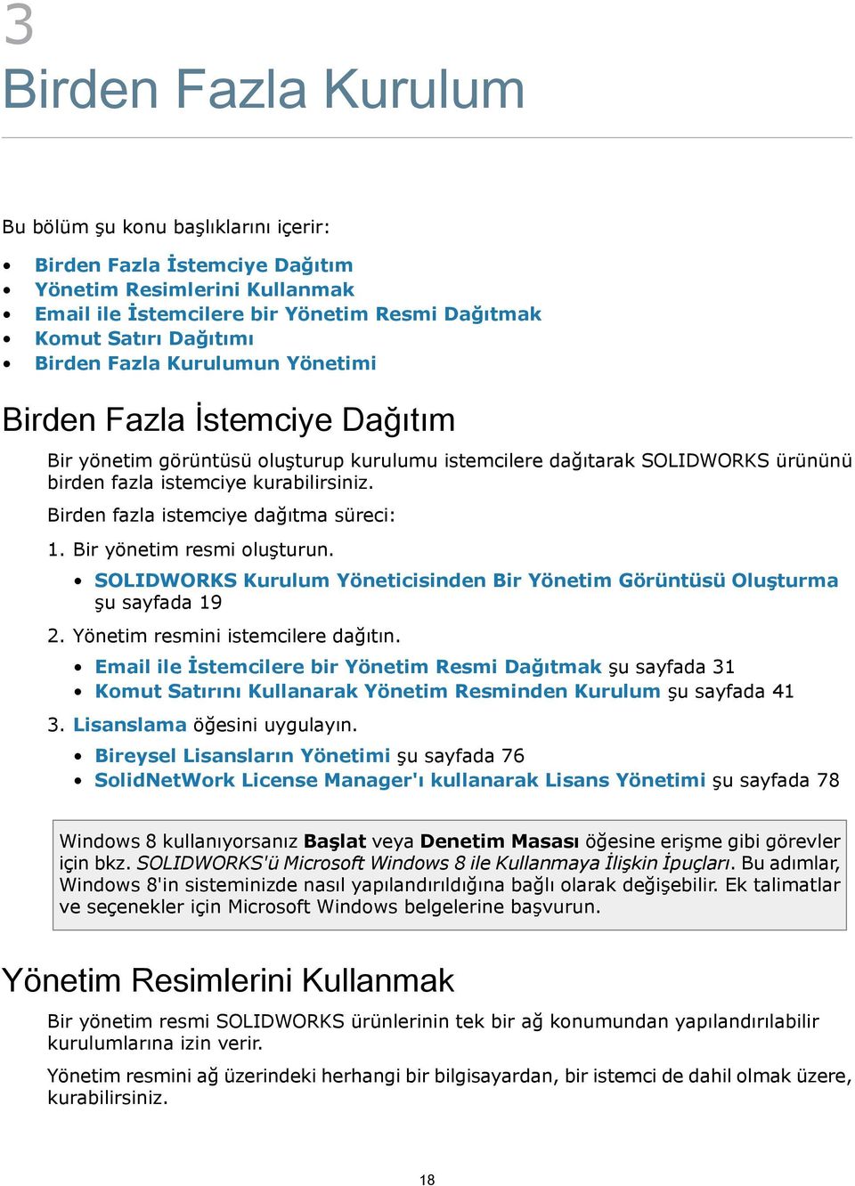 Birden fazla istemciye dağıtma süreci: 1. Bir yönetim resmi oluşturun. SOLIDWORKS Kurulum Yöneticisinden Bir Yönetim Görüntüsü Oluşturma şu sayfada 19 2. Yönetim resmini istemcilere dağıtın.