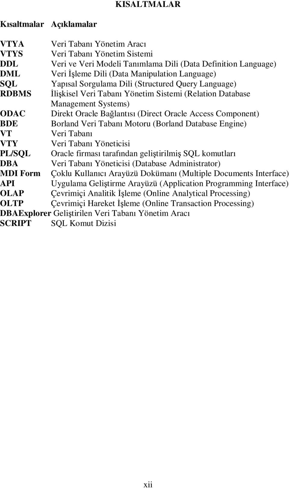 Access Component) Borland Veri Tabanı Motoru (Borland Database Engine) Veri Tabanı Veri Tabanı Yöneticisi Oracle firması tarafından geliştirilmiş SQL komutları Veri Tabanı Yöneticisi (Database