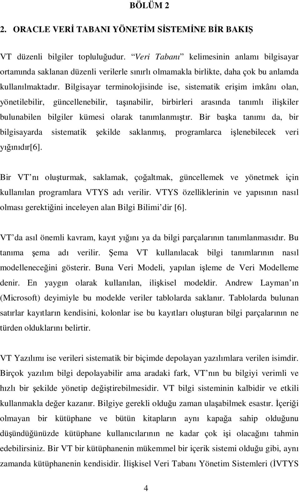 Bilgisayar terminolojisinde ise, sistematik erişim imkânı olan, yönetilebilir, güncellenebilir, taşınabilir, birbirleri arasında tanımlı ilişkiler bulunabilen bilgiler kümesi olarak tanımlanmıştır.