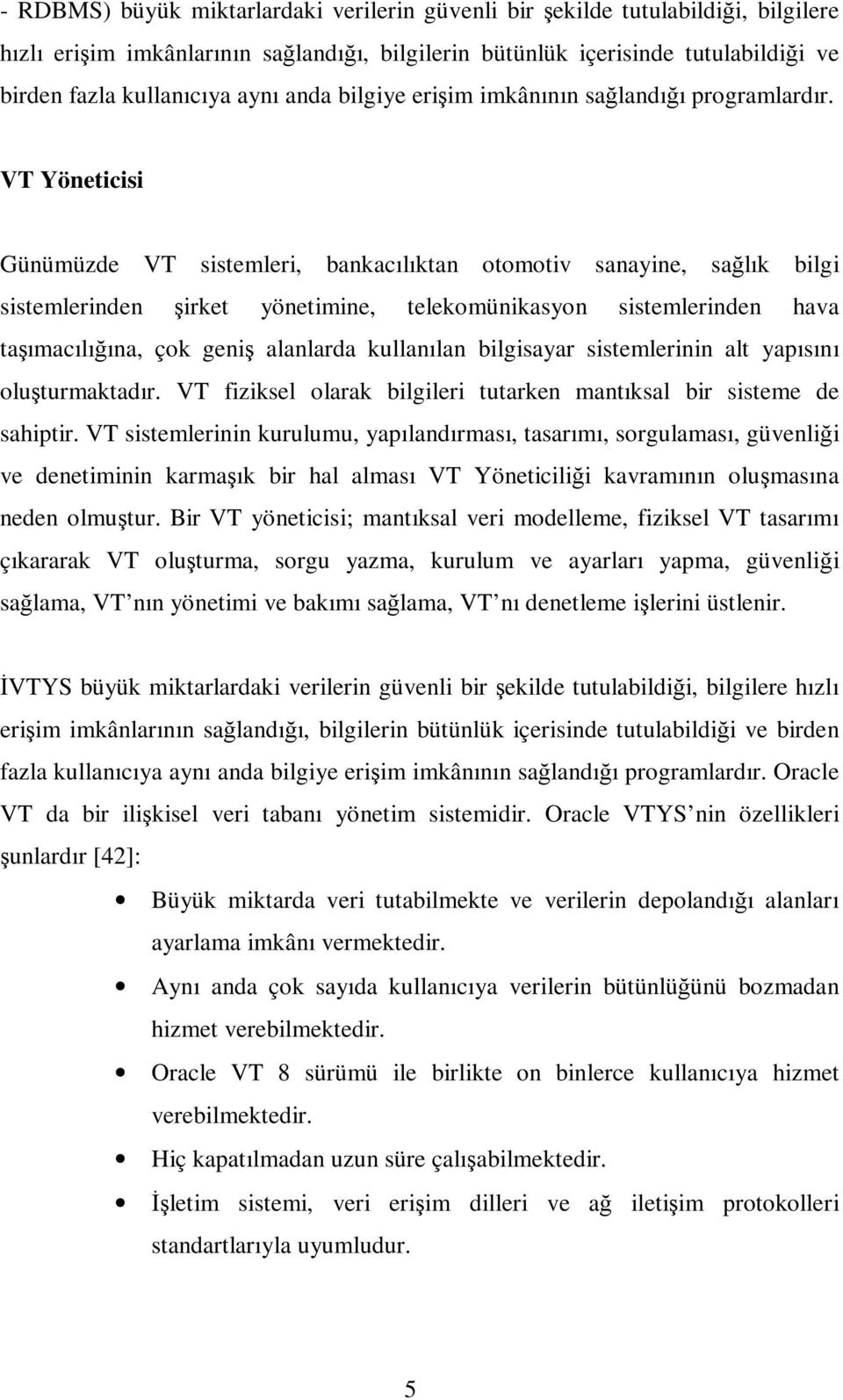 VT Yöneticisi Günümüzde VT sistemleri, bankacılıktan otomotiv sanayine, sağlık bilgi sistemlerinden şirket yönetimine, telekomünikasyon sistemlerinden hava taşımacılığına, çok geniş alanlarda