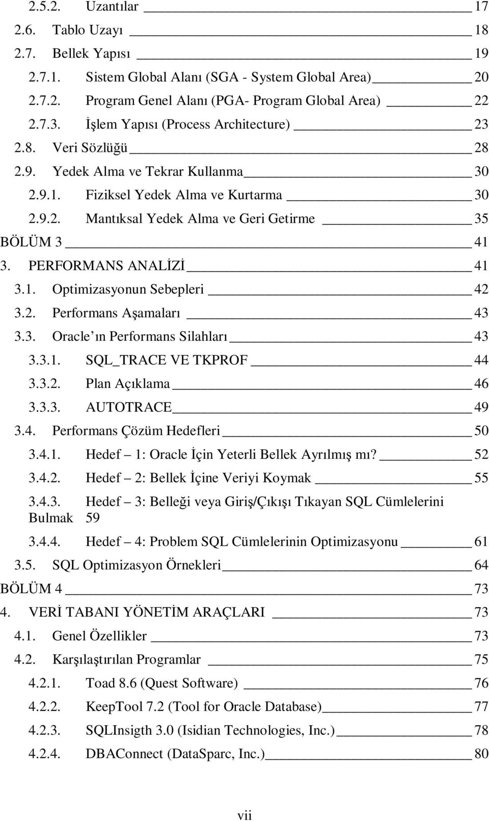 PERFORMANS ANALİZİ 41 3.1. Optimizasyonun Sebepleri 42 3.2. Performans Aşamaları 43 3.3. Oracle ın Performans Silahları 43 3.3.1. SQL_TRACE VE TKPROF 44 3.3.2. Plan Açıklama 46 3.3.3. AUTOTRACE 49 3.