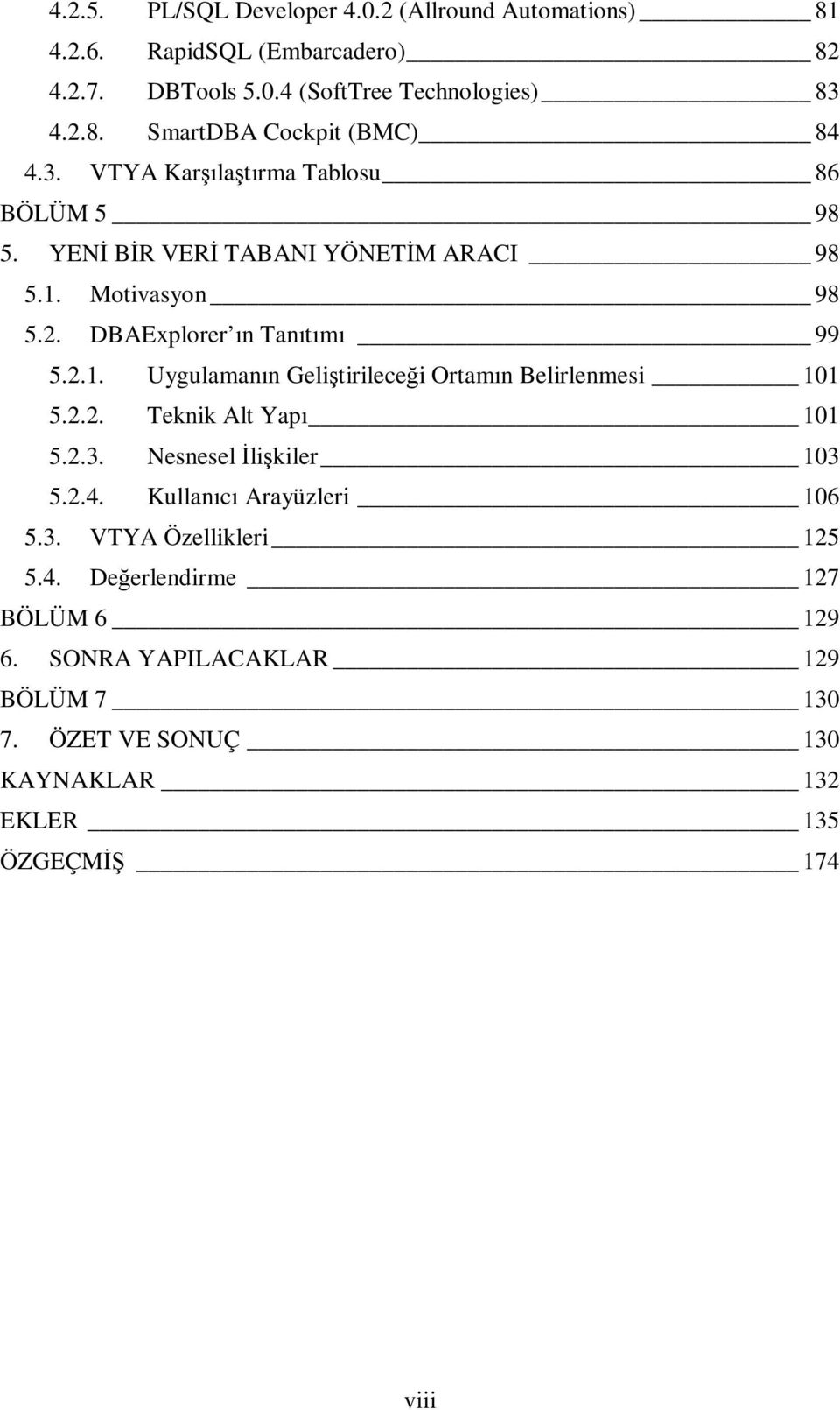 2.2. Teknik Alt Yapı 101 5.2.3. Nesnesel İlişkiler 103 5.2.4. Kullanıcı Arayüzleri 106 5.3. VTYA Özellikleri 125 5.4. Değerlendirme 127 BÖLÜM 6 129 6.