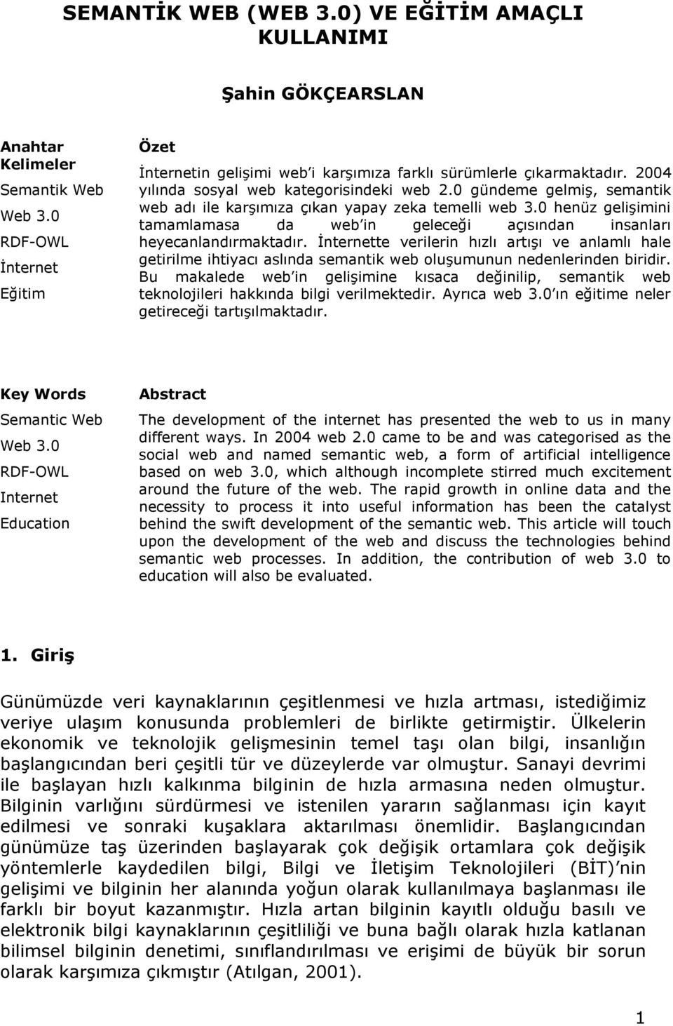 0 gündeme gelmiş, semantik web adı ile karşımıza çıkan yapay zeka temelli web 3.0 henüz gelişimini tamamlamasa da web in geleceği açısından insanları heyecanlandırmaktadır.