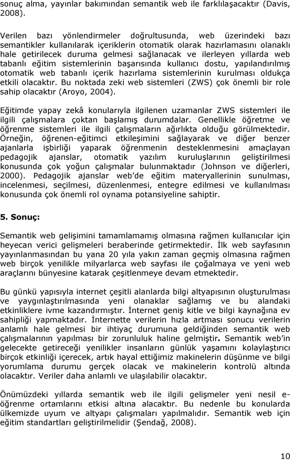 yıllarda web tabanlı eğitim sistemlerinin başarısında kullanıcı dostu, yapılandırılmış otomatik web tabanlı içerik hazırlama sistemlerinin kurulması oldukça etkili olacaktır.