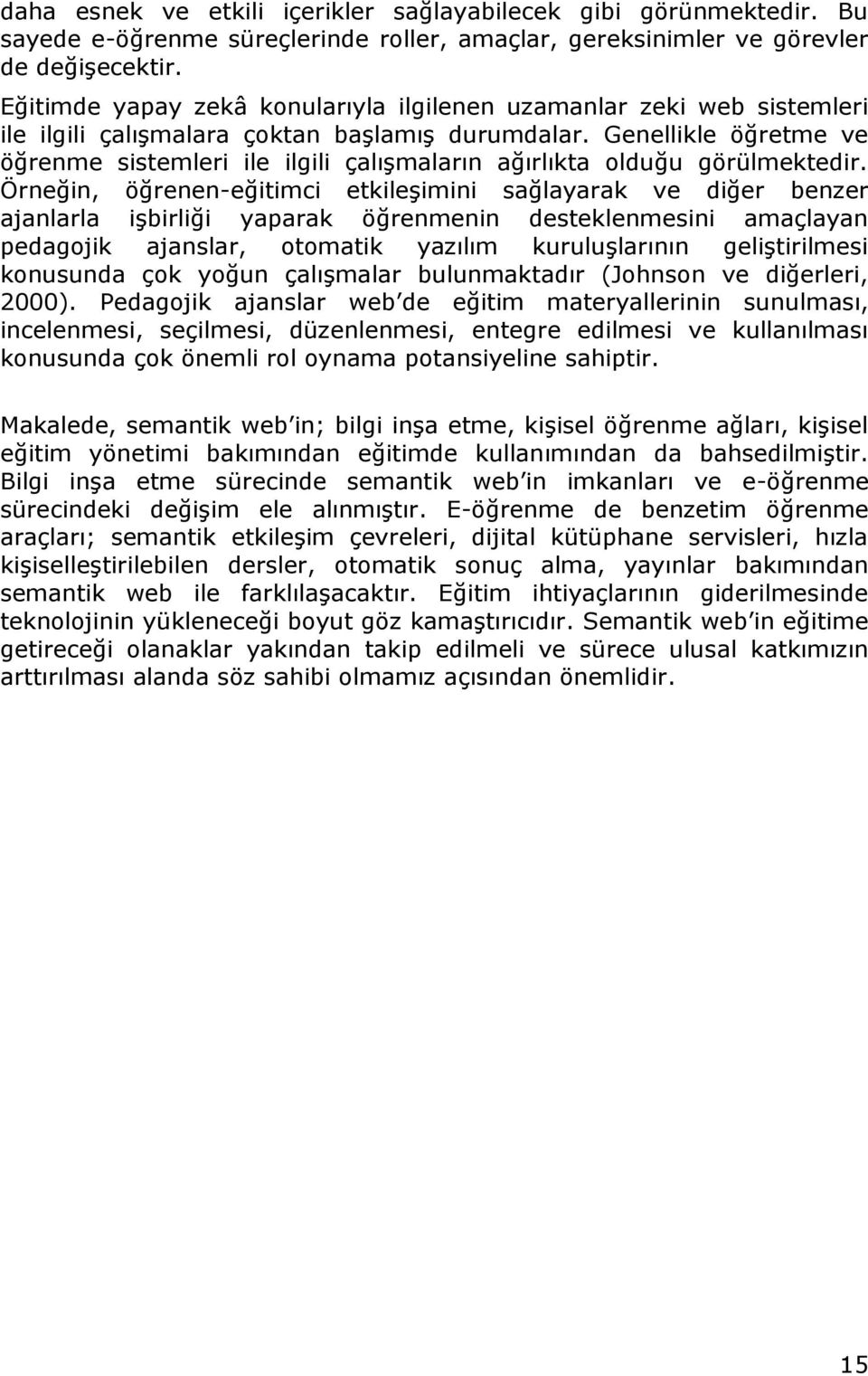 Genellikle öğretme ve öğrenme sistemleri ile ilgili çalışmaların ağırlıkta olduğu görülmektedir.