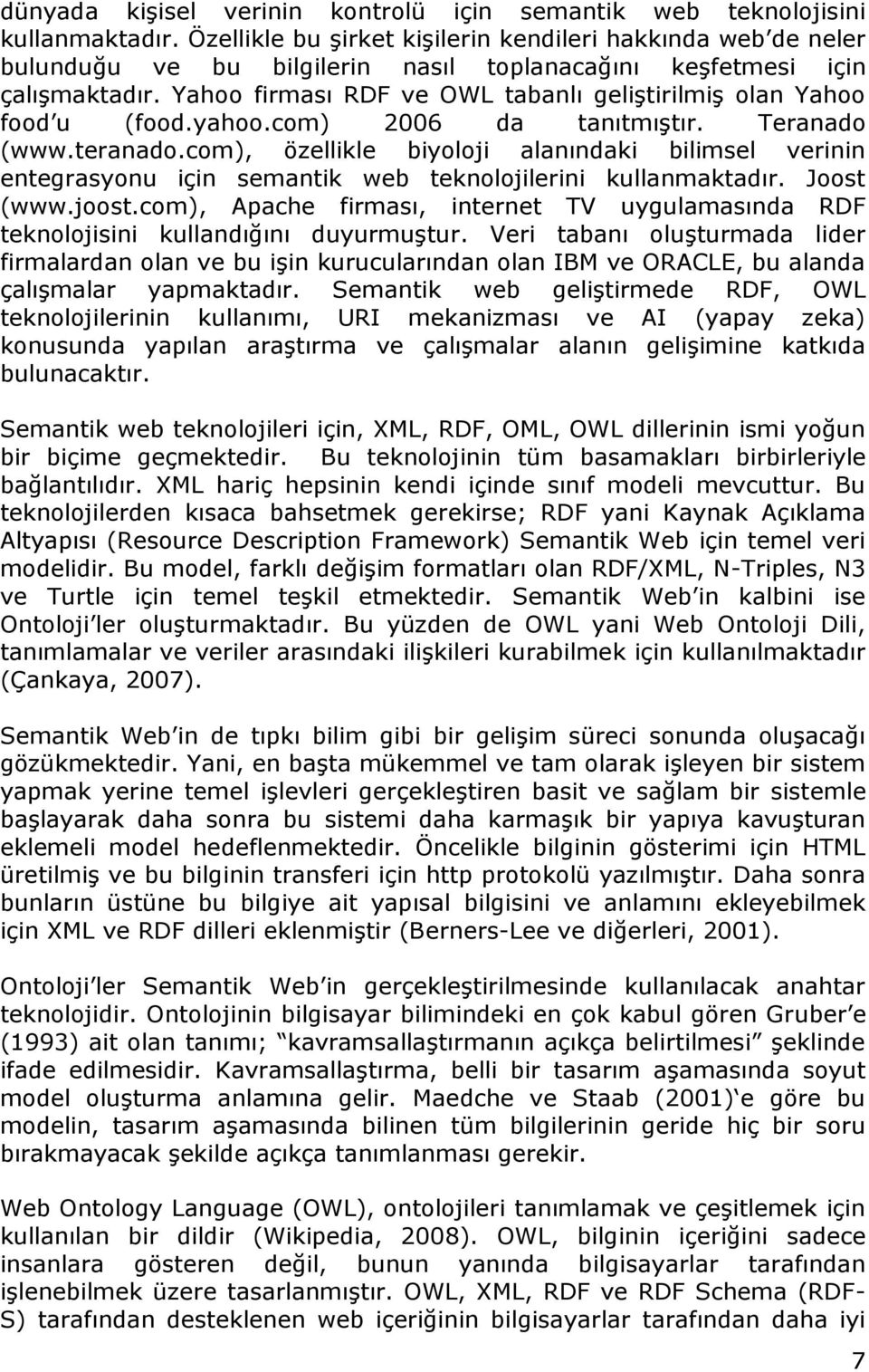 Yahoo firması RDF ve OWL tabanlı geliştirilmiş olan Yahoo food u (food.yahoo.com) 2006 da tanıtmıştır. Teranado (www.teranado.